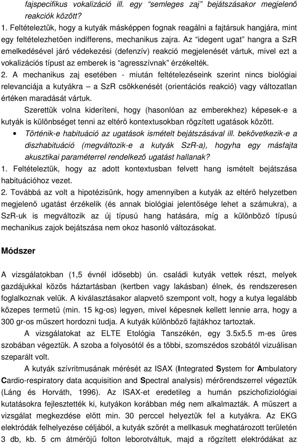 Az idegent ugat hangra a SzR emelkedésével járó védekezési (defenzív) reakció megjelenését vártuk, mivel ezt a vokalizációs típust az emberek is agresszívnak érzékelték. 2.