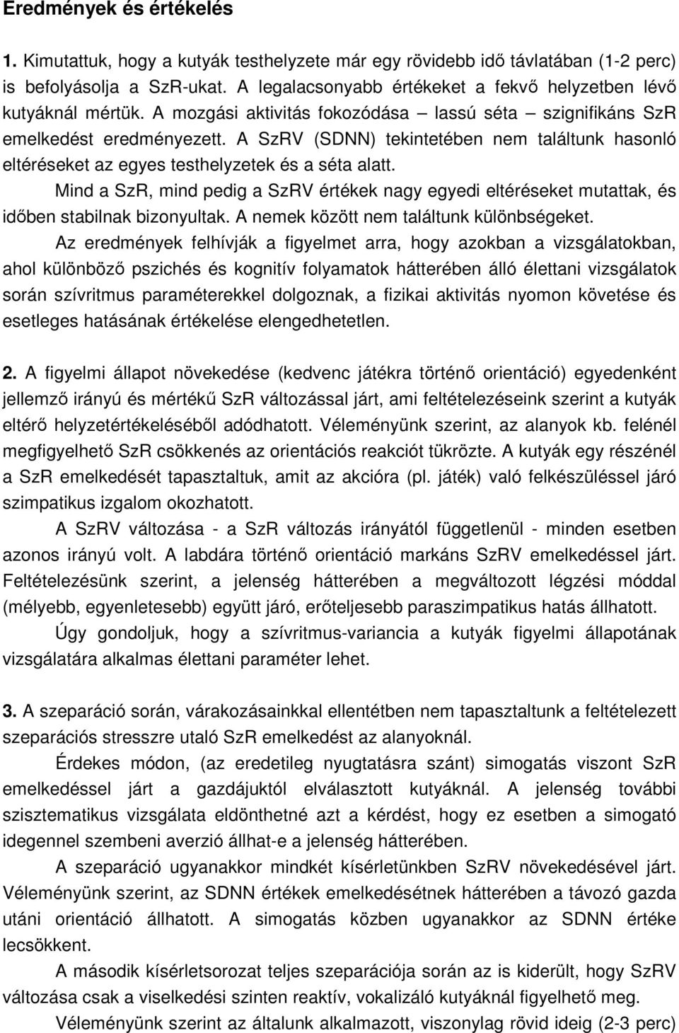 A SzRV (SDNN) tekintetében nem találtunk hasonló eltéréseket az egyes testhelyzetek és a séta alatt.