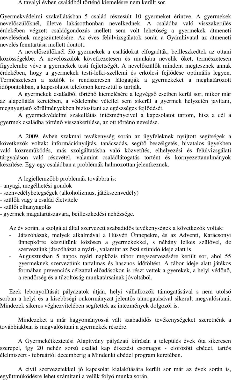 Az éves felülvizsgálatok során a Gyámhivatal az átmeneti nevelés fenntartása mellett döntött. A nevelıszülıknél élı gyermekek a családokat elfogadták, beilleszkedtek az ottani közösségekbe.