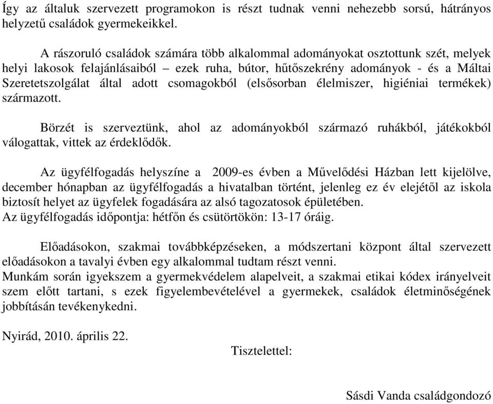 csomagokból (elsısorban élelmiszer, higiéniai termékek) származott. Börzét is szerveztünk, ahol az adományokból származó ruhákból, játékokból válogattak, vittek az érdeklıdık.