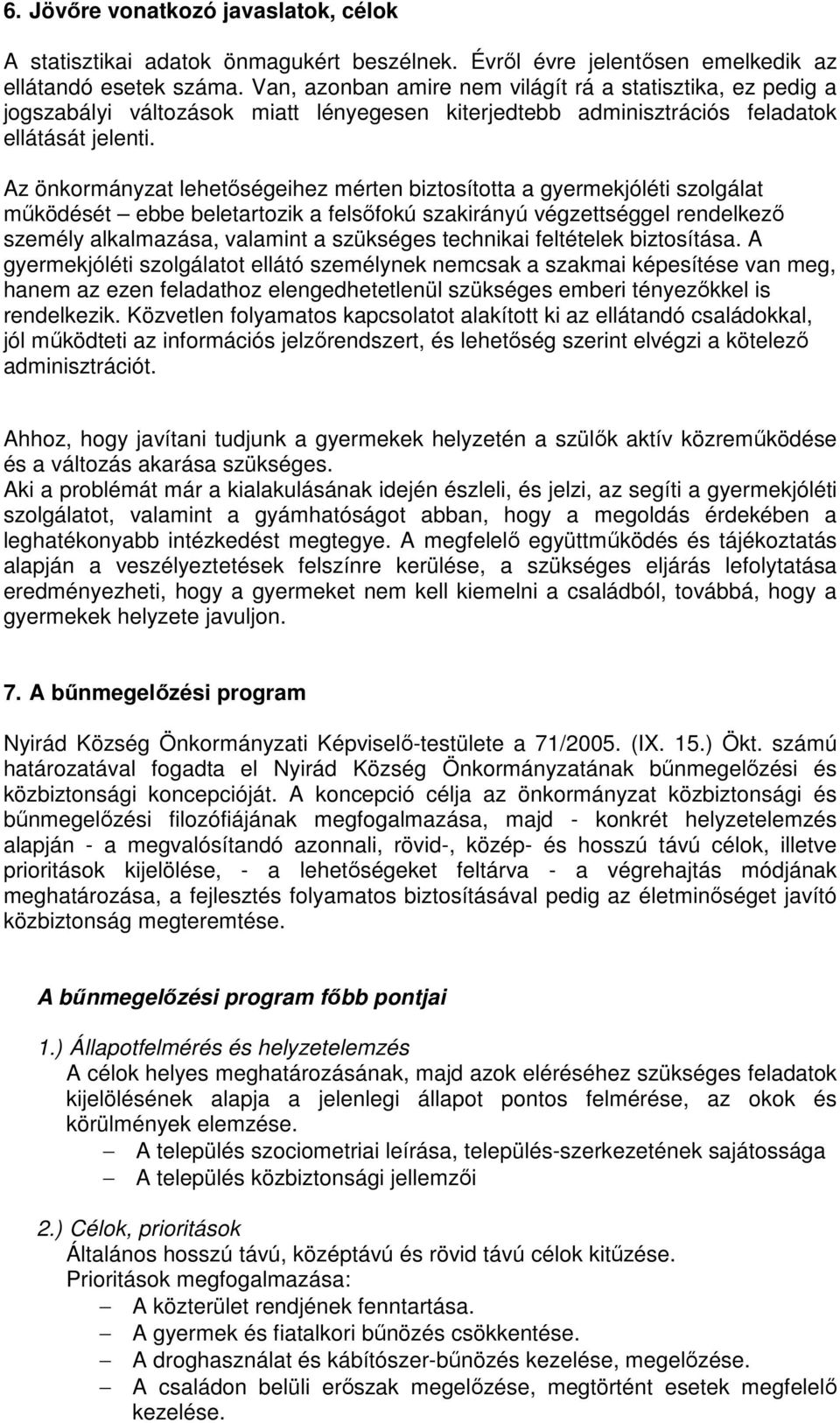 Az önkormányzat lehetıségeihez mérten biztosította a gyermekjóléti szolgálat mőködését ebbe beletartozik a felsıfokú szakirányú végzettséggel rendelkezı személy alkalmazása, valamint a szükséges