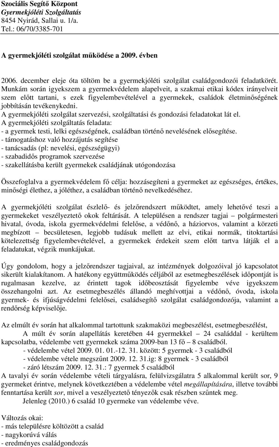 Munkám során igyekszem a gyermekvédelem alapelveit, a szakmai etikai kódex irányelveit szem elıtt tartani, s ezek figyelembevételével a gyermekek, családok életminıségének jobbításán tevékenykedni.