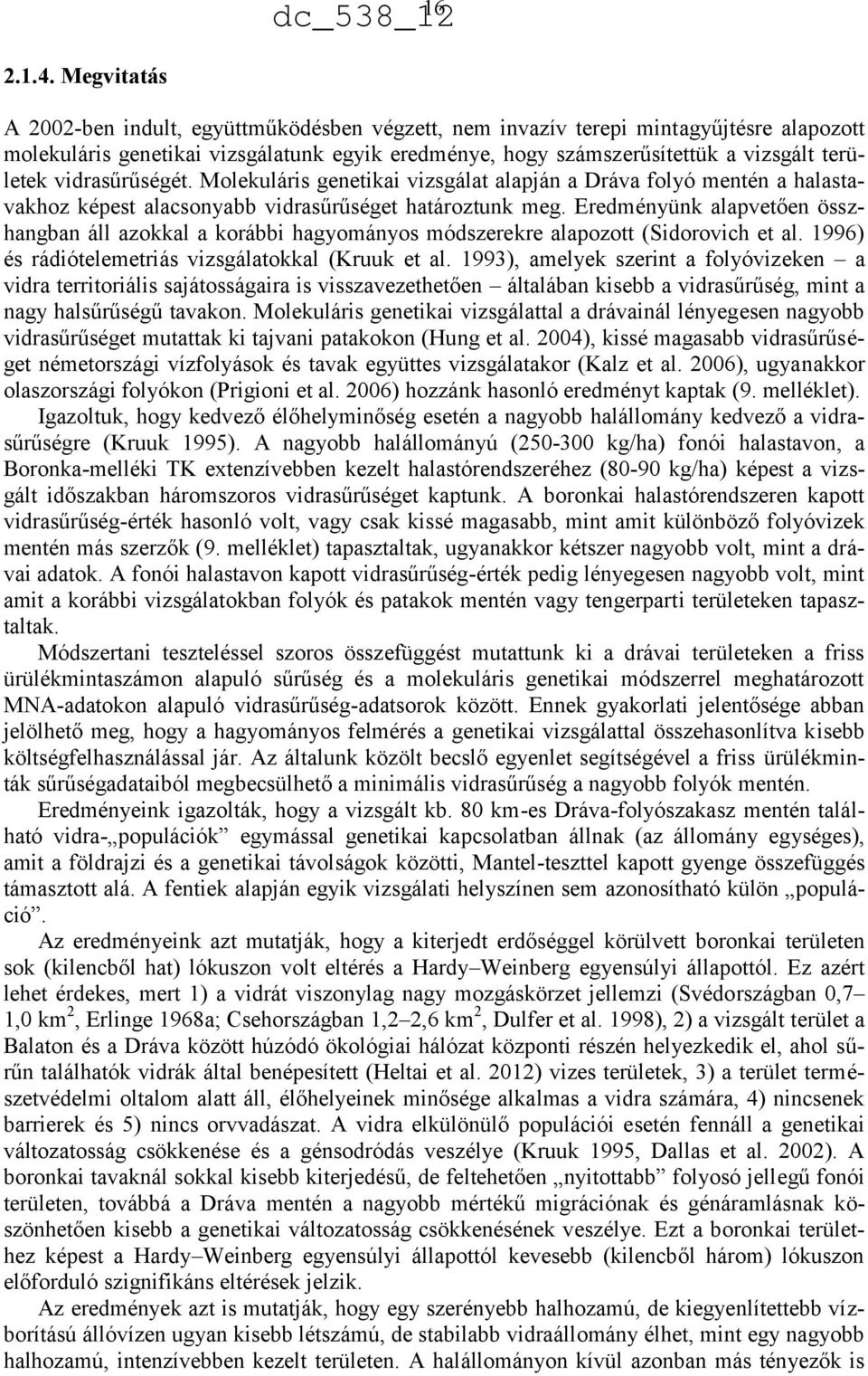 vidrasűrűségét. Molekuláris genetikai vizsgálat alapján a Dráva folyó mentén a halastavakhoz képest alacsonyabb vidrasűrűséget határoztunk meg.