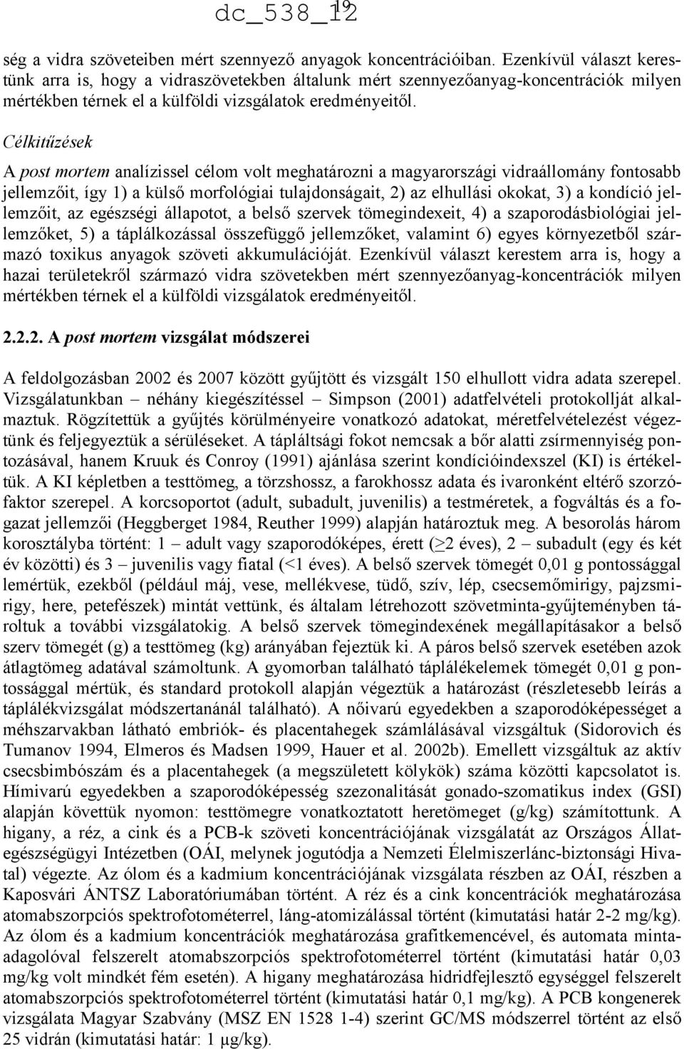 Célkitűzések A post mortem analízissel célom volt meghatározni a magyarországi vidraállomány fontosabb jellemzőit, így ) a külső morfológiai tulajdonságait, ) az elhullási okokat, ) a kondíció