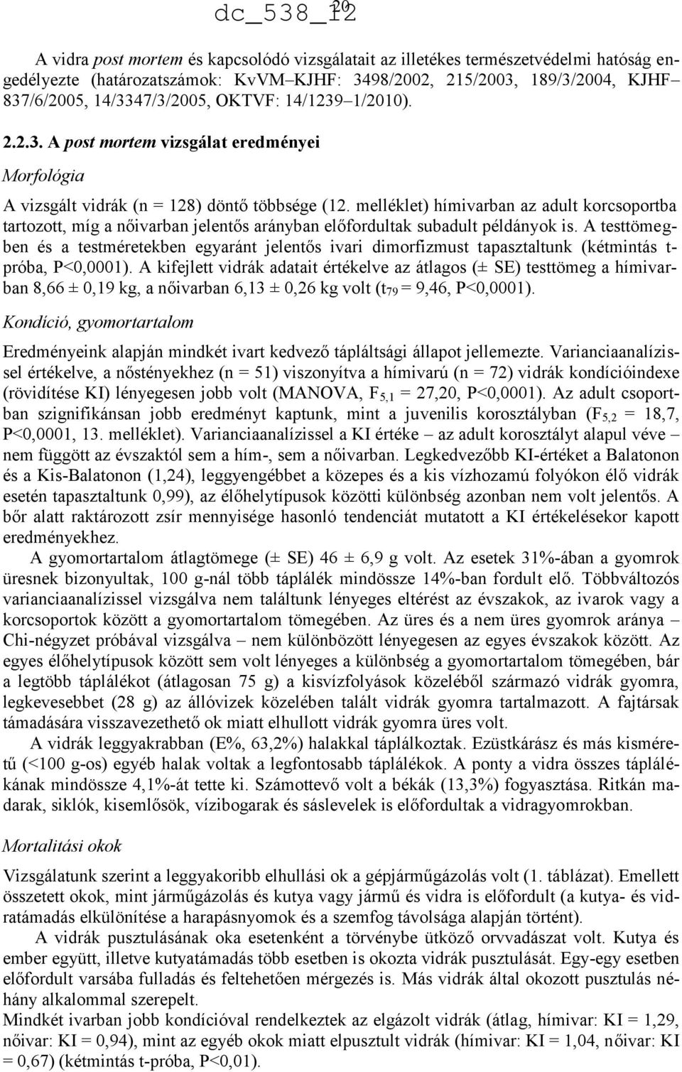 melléklet) hímivarban az adult korcsoportba tartozott, míg a nőivarban jelentős arányban előfordultak subadult példányok is.