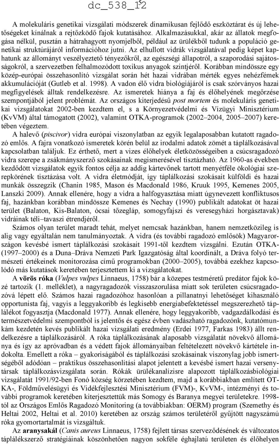 Az elhullott vidrák vizsgálatával pedig képet kaphatunk az állományt veszélyeztető tényezőkről, az egészségi állapotról, a szaporodási sajátosságokról, a szervezetben felhalmozódott toxikus anyagok