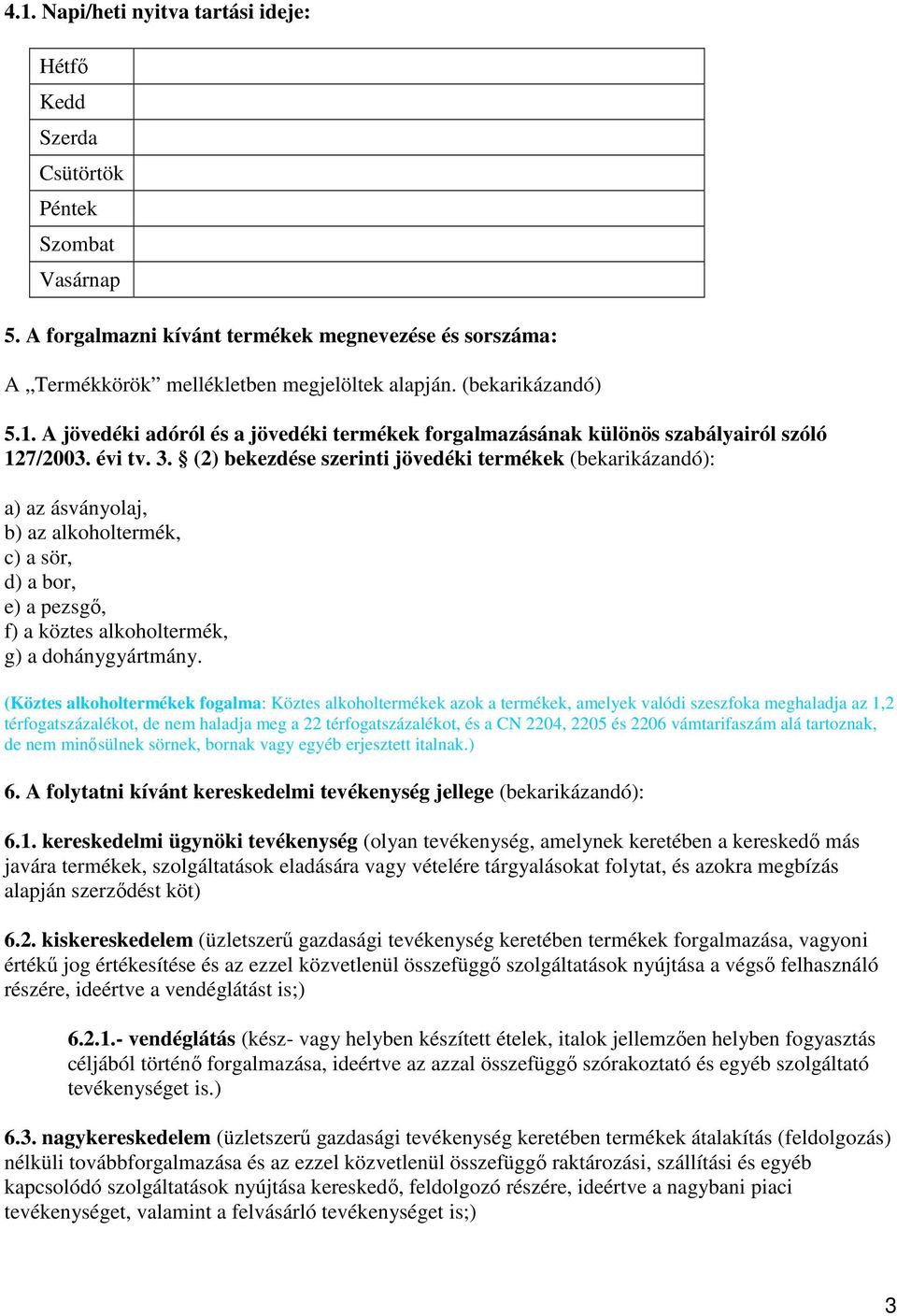 (2) bekezdése szerinti jövedéki termékek (bekarikázandó): a) az ásványolaj, b) az alkoholtermék, c) a sör, d) a bor, e) a pezsgı, f) a köztes alkoholtermék, g) a dohánygyártmány.