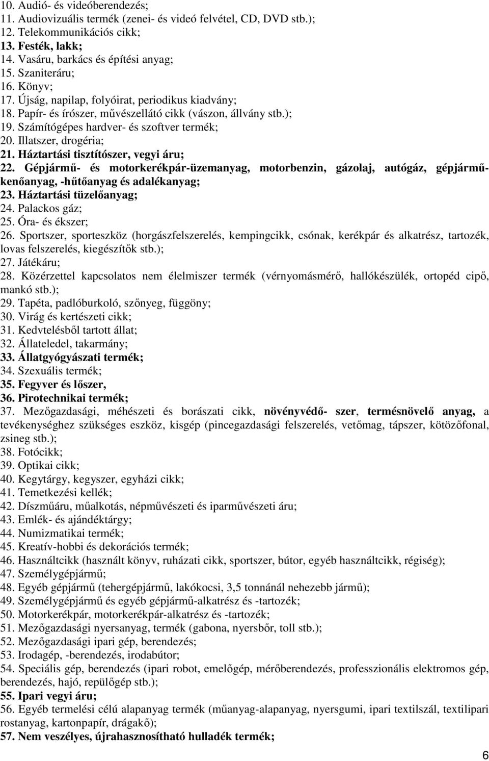 Illatszer, drogéria; 21. Háztartási tisztítószer, vegyi áru; 22. Gépjármő- és motorkerékpár-üzemanyag, motorbenzin, gázolaj, autógáz, gépjármőkenıanyag, -hőtıanyag és adalékanyag; 23.