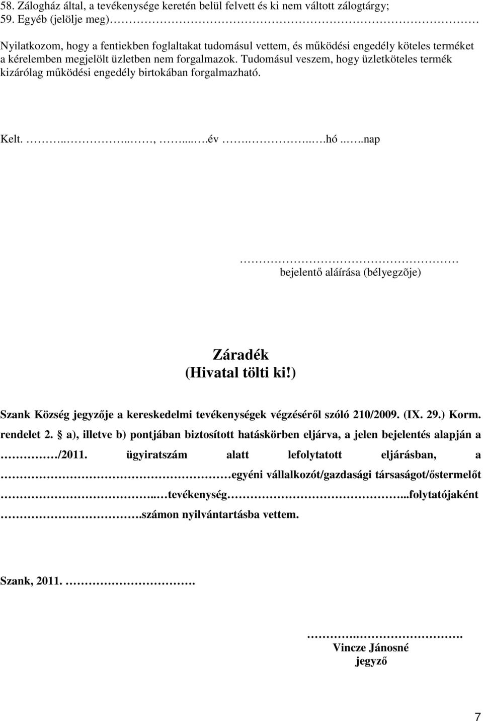 Tudomásul veszem, hogy üzletköteles termék kizárólag mőködési engedély birtokában forgalmazható. Kelt.....,....év....hó....nap bejelentı aláírása (bélyegzõje) Záradék (Hivatal tölti ki!