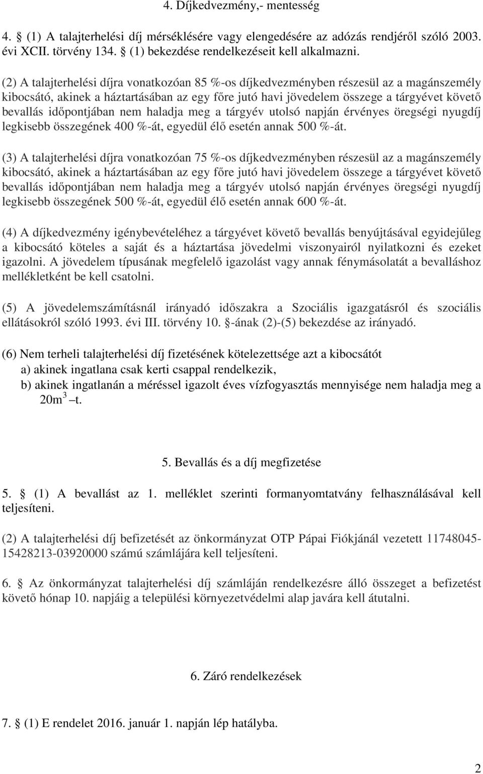 időpontjában nem haladja meg a tárgyév utolsó napján érvényes öregségi nyugdíj legkisebb összegének 400 %-át, egyedül élő esetén annak 500 %-át.