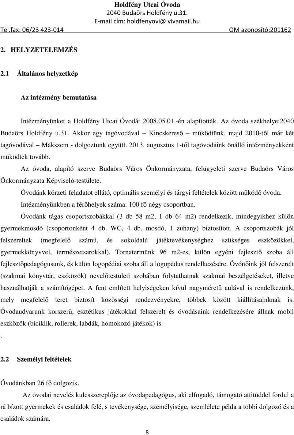 augusztus 1-től tagóvodáink önálló intézményekként működtek tovább. Az óvoda, alapító szerve Budaörs Város Önkormányzata, felügyeleti szerve Budaörs Város Önkormányzata Képviselő-testülete.