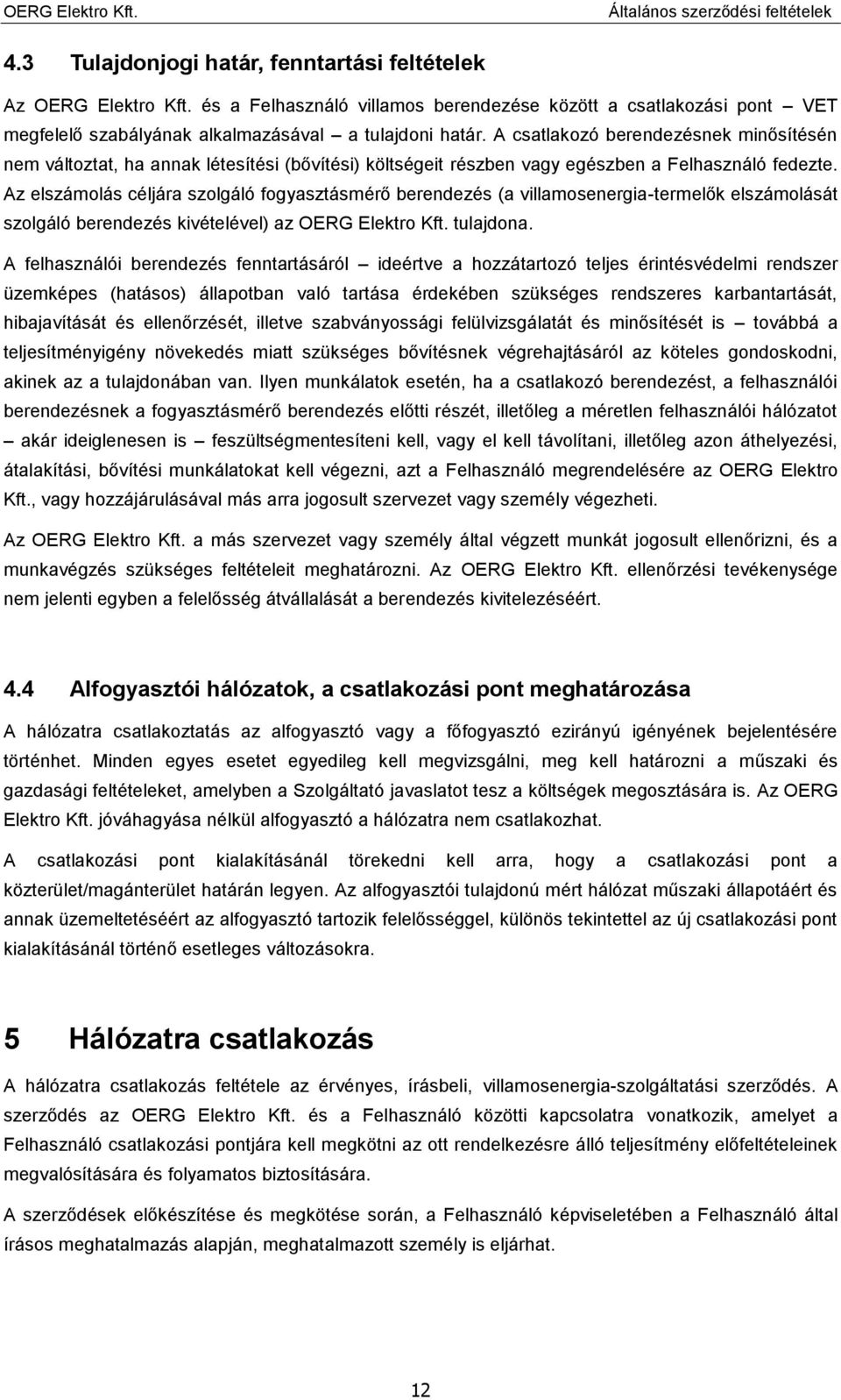 Az elszámolás céljára szolgáló fogyasztásmérő berendezés (a villamosenergia-termelők elszámolását szolgáló berendezés kivételével) az OERG Elektro Kft. tulajdona.