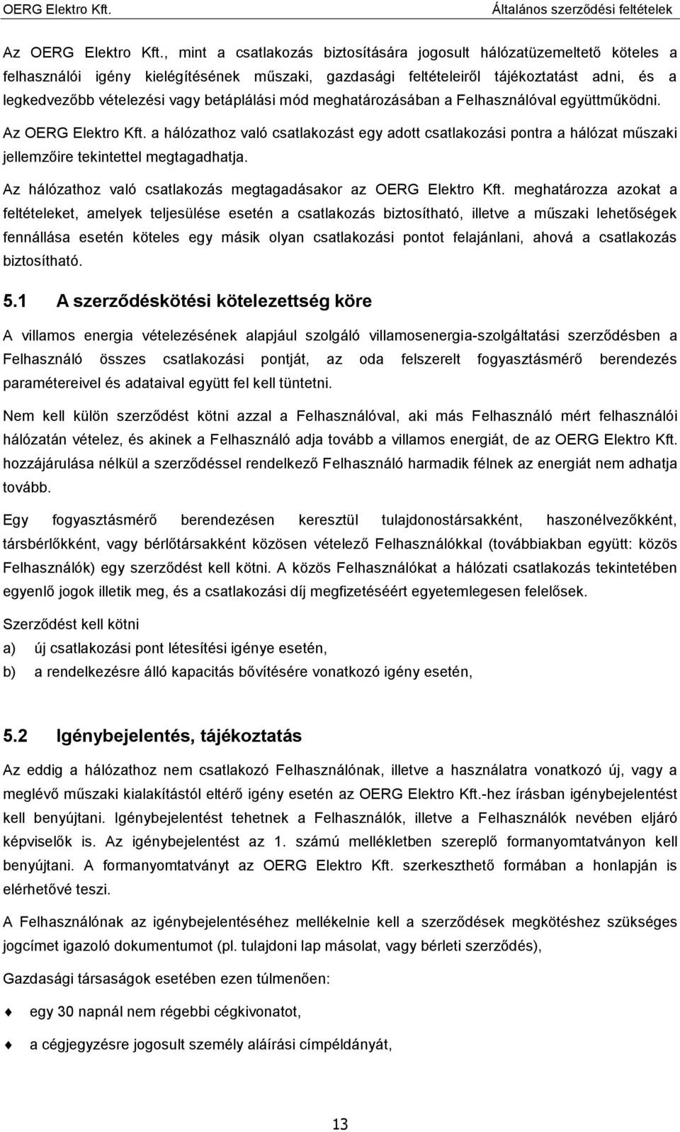 betáplálási mód meghatározásában a Felhasználóval együttműködni.  a hálózathoz való csatlakozást egy adott csatlakozási pontra a hálózat műszaki jellemzőire tekintettel megtagadhatja.