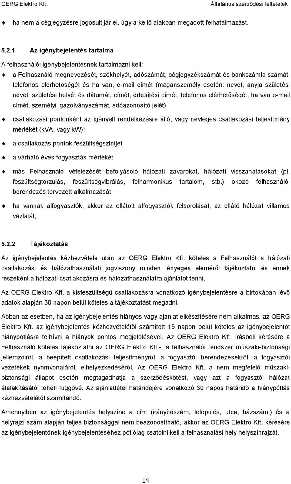 ha van, e-mail címét (magánszemély esetén: nevét, anyja születési nevét, születési helyét és dátumát, címét, értesítési címét, telefonos elérhetőségét, ha van e-mail címét, személyi igazolványszámát,