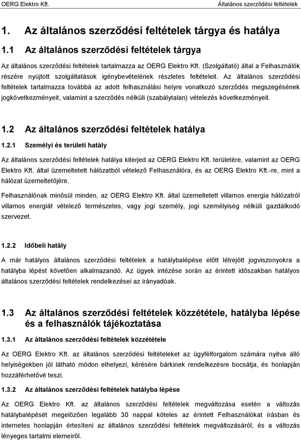 Az általános szerződési feltételek tartalmazza továbbá az adott felhasználási helyre vonatkozó szerződés megszegésének jogkövetkezményeit, valamint a szerződés nélküli (szabálytalan) vételezés