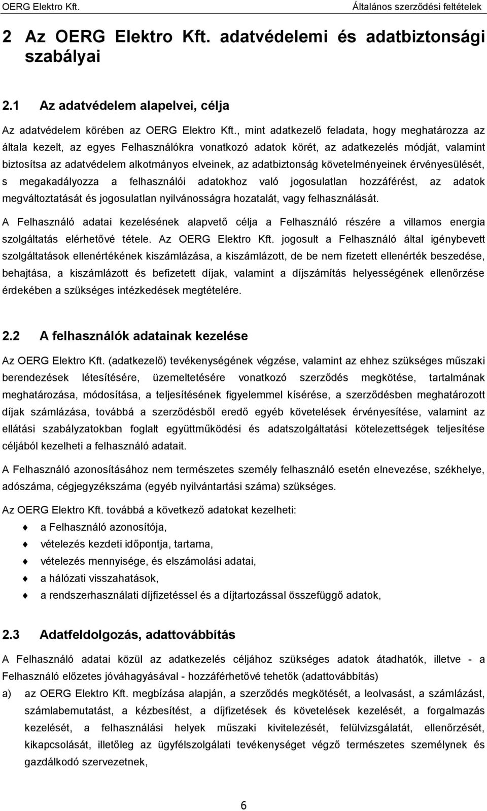 adatbiztonság követelményeinek érvényesülését, s megakadályozza a felhasználói adatokhoz való jogosulatlan hozzáférést, az adatok megváltoztatását és jogosulatlan nyilvánosságra hozatalát, vagy