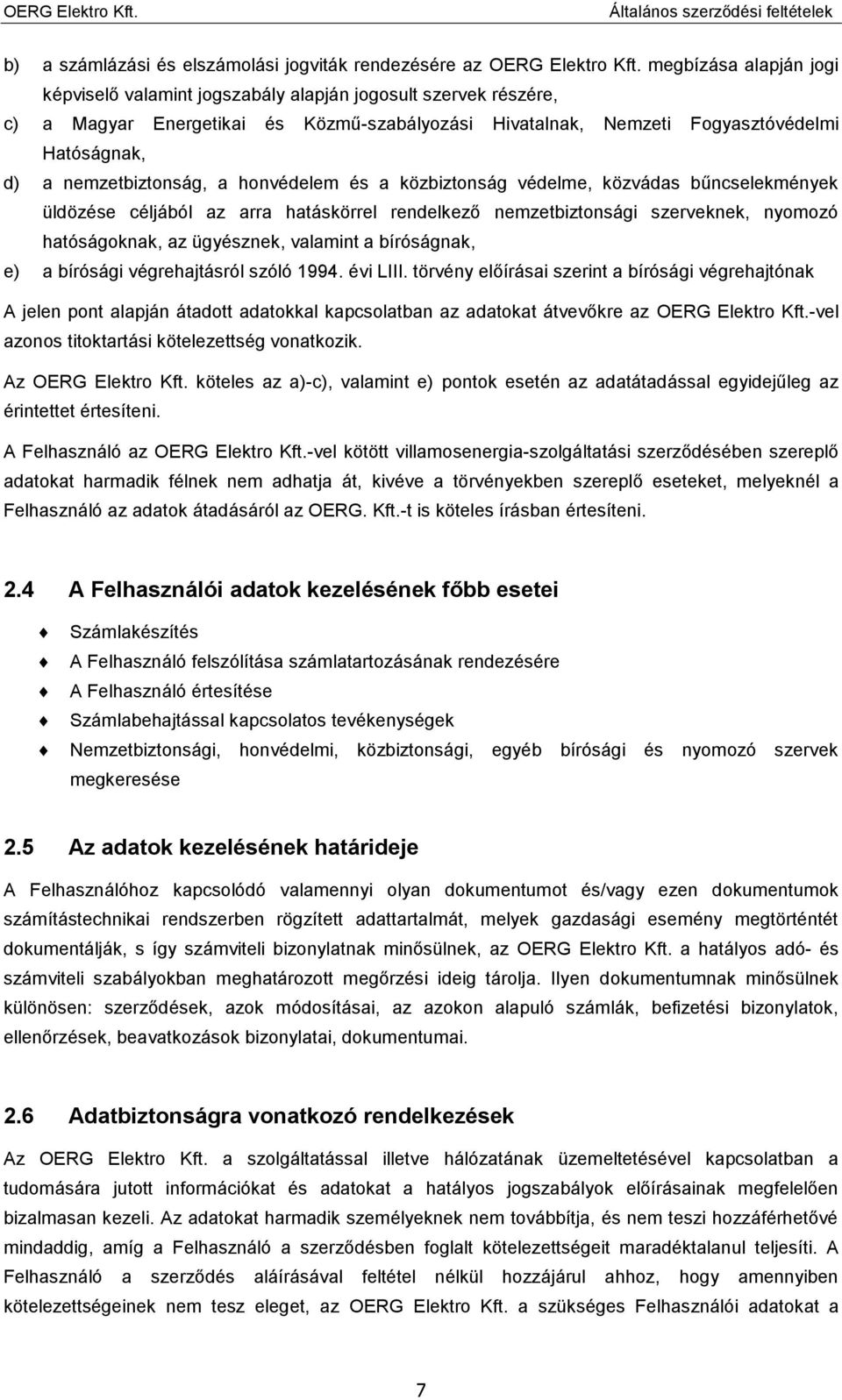 nemzetbiztonság, a honvédelem és a közbiztonság védelme, közvádas bűncselekmények üldözése céljából az arra hatáskörrel rendelkező nemzetbiztonsági szerveknek, nyomozó hatóságoknak, az ügyésznek,