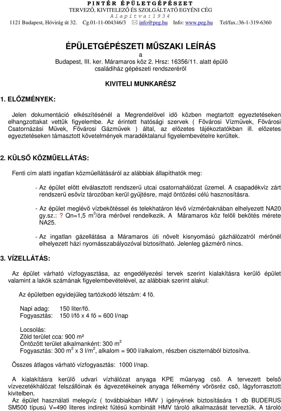 alatt épülı családiház gépészeti rendszerérıl KIVITELI MUNKARÉSZ Jelen dokumentáció elkészítésénél a Megrendelıvel idı közben megtartott egyeztetéseken elhangzottakat vettük figyelembe.