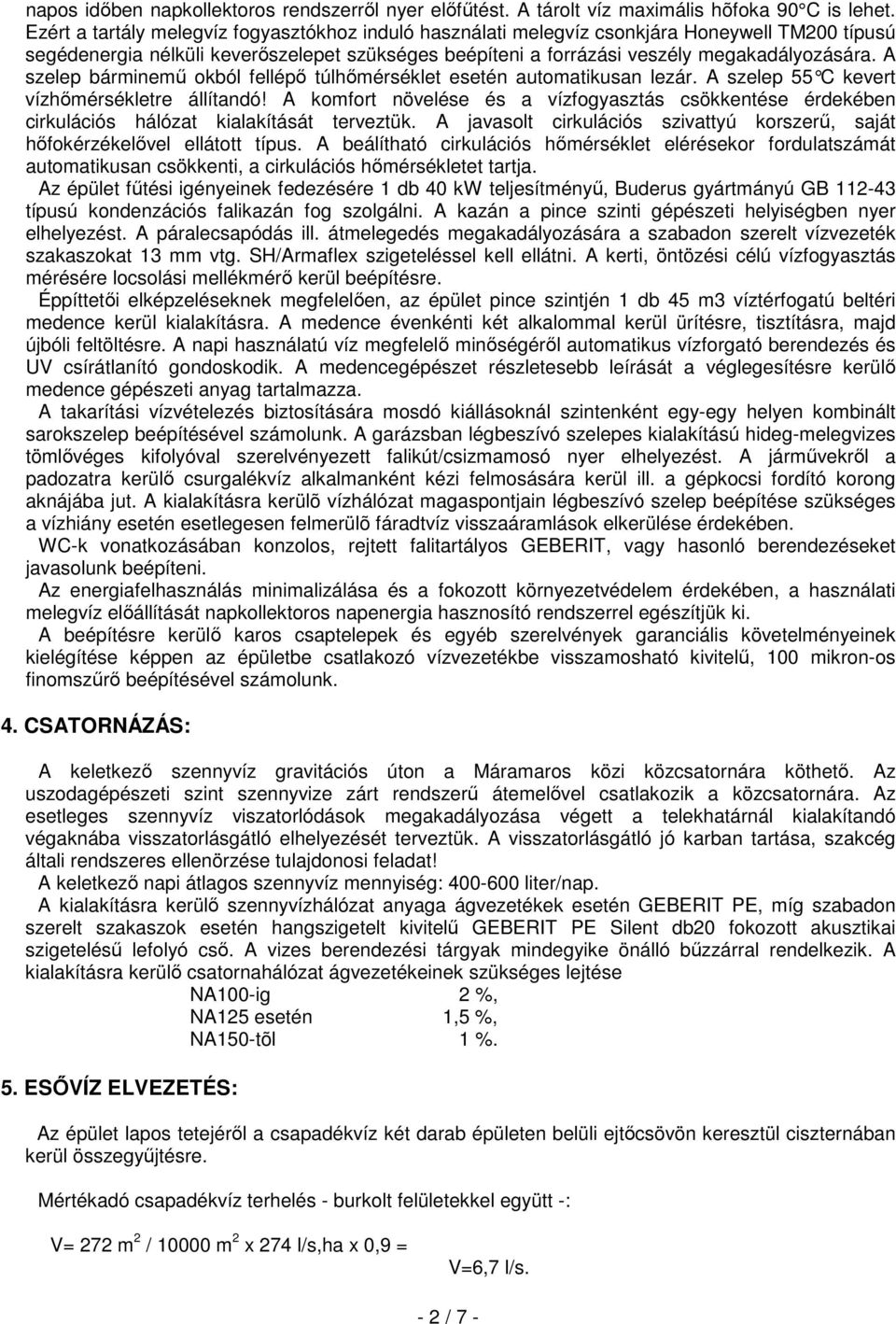 A szelep bárminemő okból fellépı túlhımérséklet esetén automatikusan lezár. A szelep 55 C kevert vízhımérsékletre állítandó!