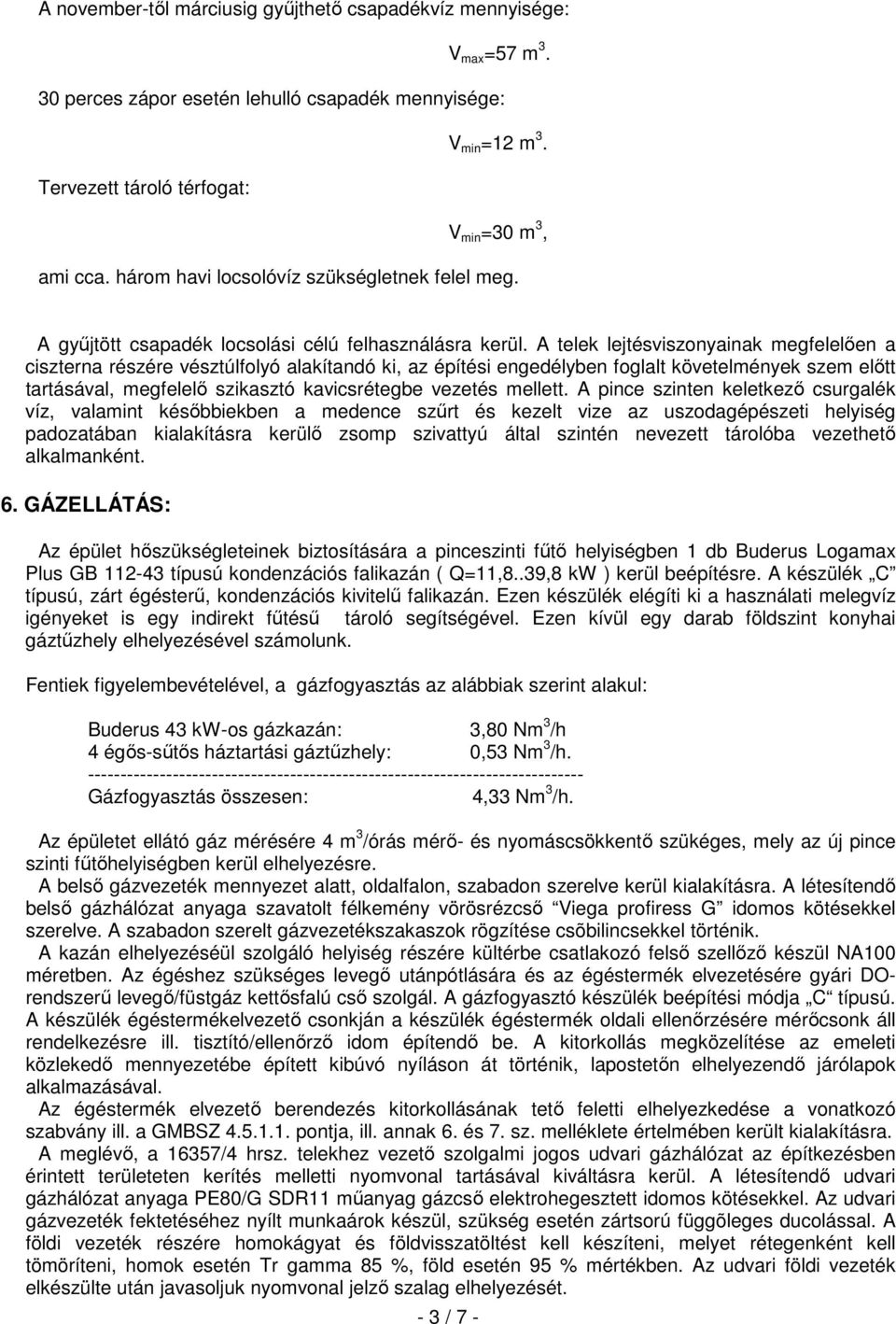 A telek lejtésviszonyainak megfelelıen a ciszterna részére vésztúlfolyó alakítandó ki, az építési engedélyben foglalt követelmények szem elıtt tartásával, megfelelı szikasztó kavicsrétegbe vezetés