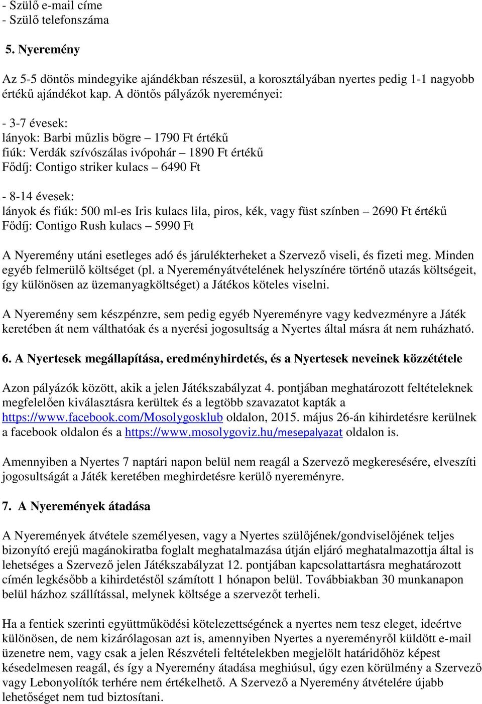 fiúk: 500 ml-es Iris kulacs lila, piros, kék, vagy füst színben 2690 Ft értékű Fődíj: Contigo Rush kulacs 5990 Ft A Nyeremény utáni esetleges adó és járulékterheket a Szervező viseli, és fizeti meg.