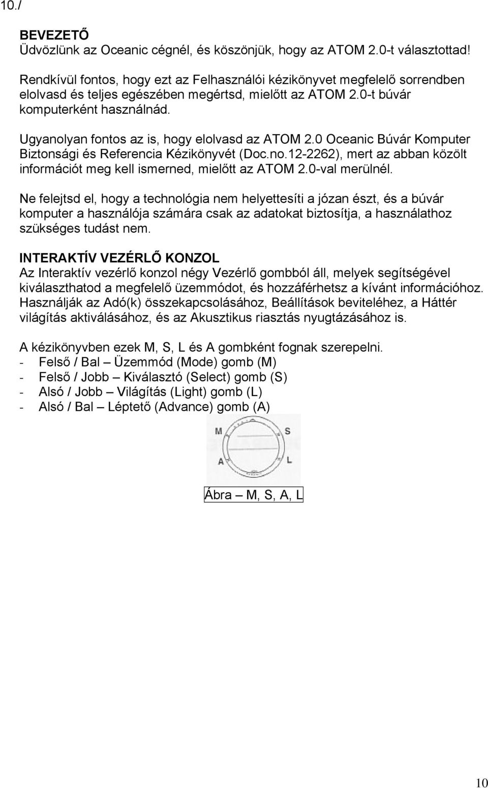 Ugyanolyan fontos az is, hogy elolvasd az ATOM 2.0 Oceanic Búvár Komputer Biztonsági és Referencia Kézikönyvét (Doc.no.12-2262), mert az abban közölt információt meg kell ismerned, mielőtt az ATOM 2.