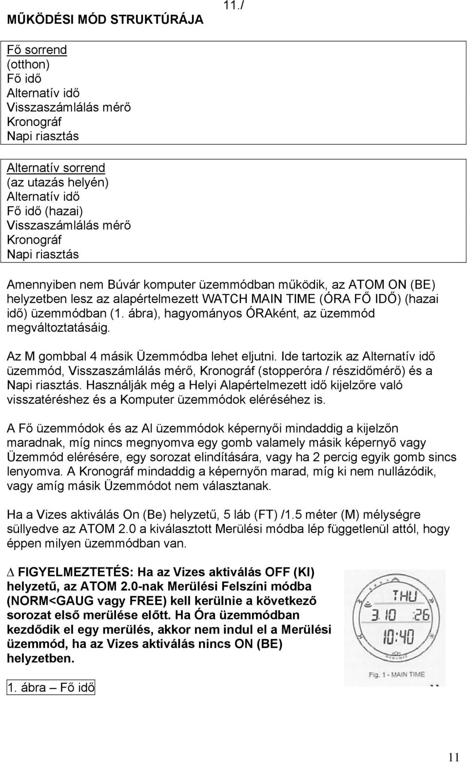 riasztás Amennyiben nem Búvár komputer üzemmódban működik, az ATOM ON (BE) helyzetben lesz az alapértelmezett WATCH MAIN TIME (ÓRA FŐ IDŐ) (hazai idő) üzemmódban (1.