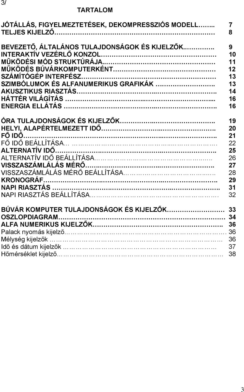 .. 16 ÓRA TULAJDONSÁGOK ÉS KIJELZŐK... 19 HELYI, ALAPÉRTELMEZETT IDŐ... 20 FŐ IDŐ.... 21 FŐ IDŐ BEÁLLÍTÁSA...... 22 ALTERNATÍV IDŐ.... 25 ALTERNATÍV IDŐ BEÁLLÍTÁSA..... 26 VISSZASZÁMLÁLÁS MÉRŐ.