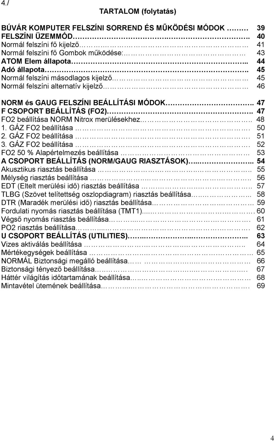 47 FO2 beállítása NORM Nitrox merülésekhez.. 48 1. GÁZ FO2 beállítása. 50 2. GÁZ FO2 beállítása. 51 3. GÁZ FO2 beállítása. 52 FO2 50 % Alapértelmezés beállítása 53 A CSOPORT BEÁLLÍTÁS (NORM/GAUG RIASZTÁSOK).