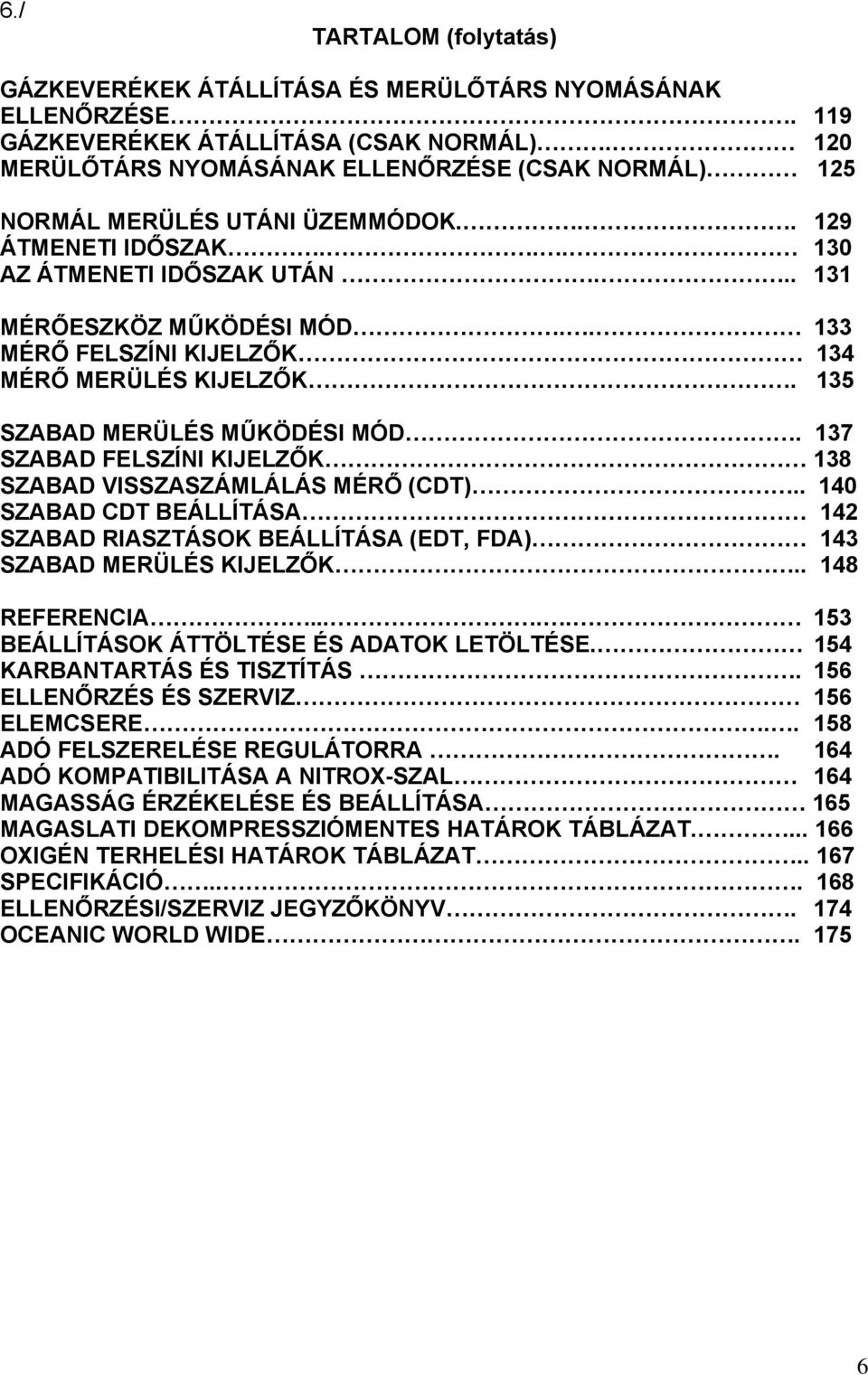 . 133 MÉRŐ FELSZÍNI KIJELZŐK 134 MÉRŐ MERÜLÉS KIJELZŐK. 135 SZABAD MERÜLÉS MŰKÖDÉSI MÓD. 137 SZABAD FELSZÍNI KIJELZŐK 138 SZABAD VISSZASZÁMLÁLÁS MÉRŐ (CDT).