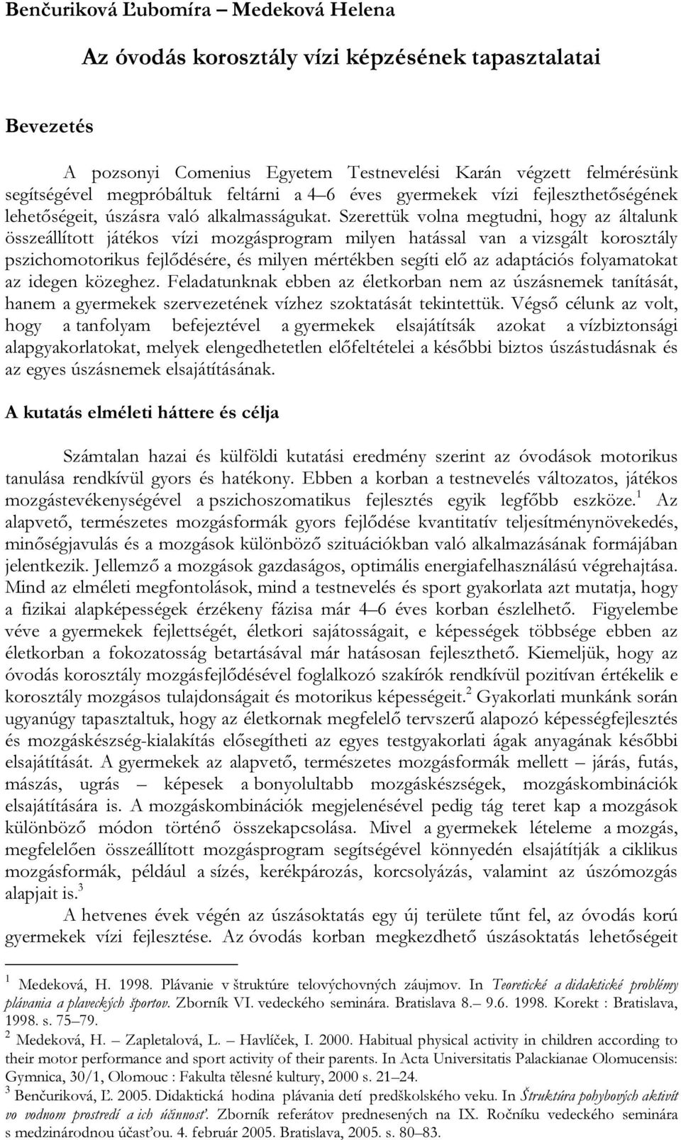 Szerettük volna megtudni, hogy az általunk összeállított játékos vízi mozgásprogram milyen hatással van a vizsgált korosztály pszichomotorikus fejlődésére, és milyen mértékben segíti elő az