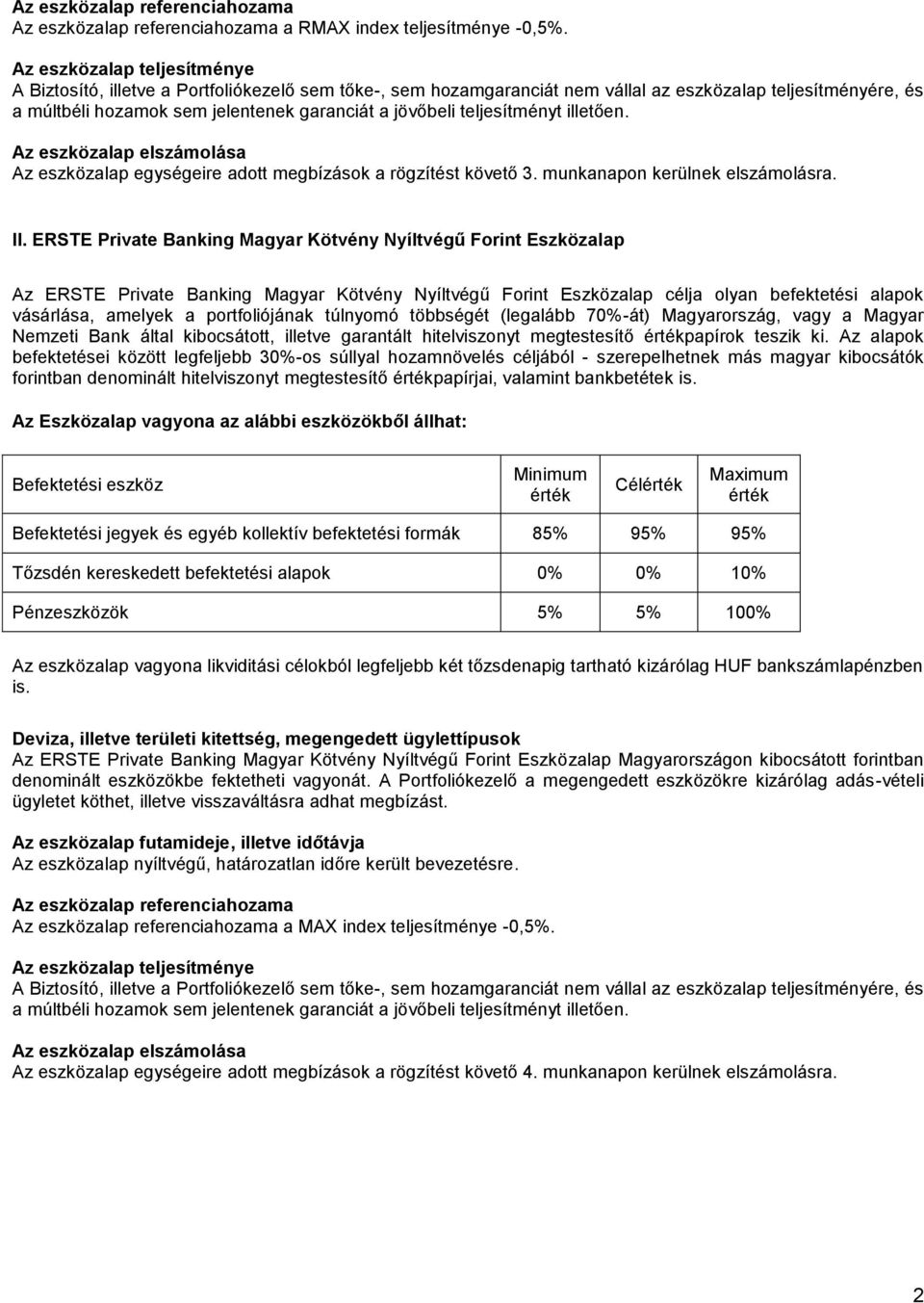 túlnyomó többségét (legalább 70%-át) Magyarország, vagy a Magyar Nemzeti Bank által kibocsátott, illetve garantált hitelviszonyt megtestesítő papírok teszik ki.