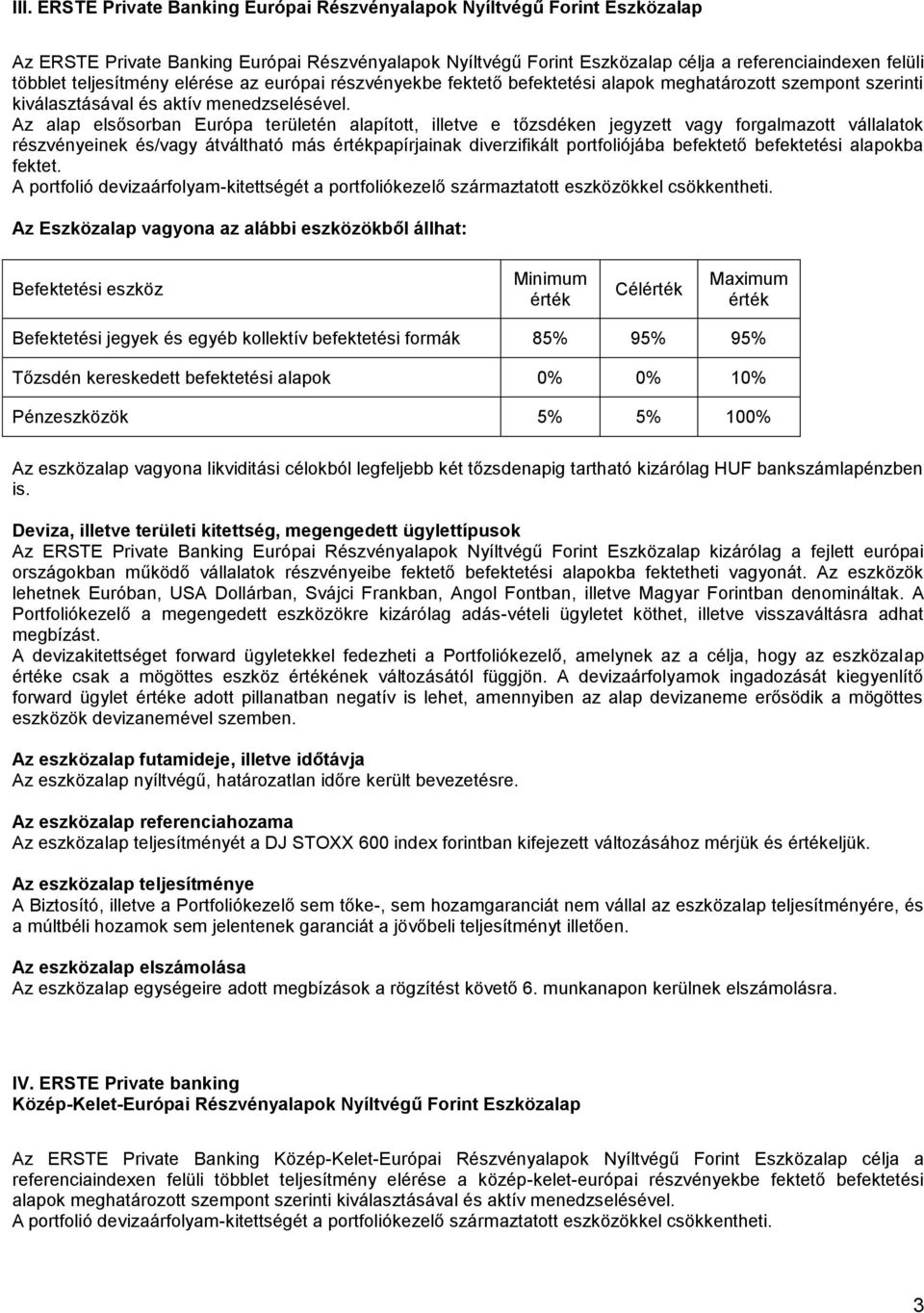 Az alap elsősorban Európa területén alapított, illetve e tőzsdéken jegyzett vagy forgalmazott vállalatok részvényeinek és/vagy átváltható más papírjainak diverzifikált portfoliójába befektető