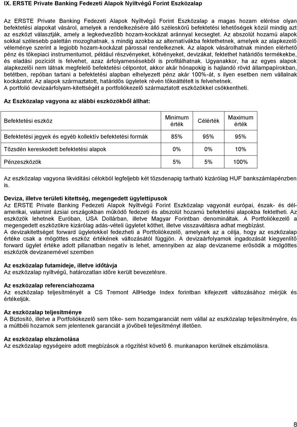 Az abszolút hozamú alapok sokkal szélesebb palettán mozoghatnak, s mindig azokba az alternatívákba fektethetnek, amelyek az alapkezelő véleménye szerint a legjobb hozam-kockázat párossal rendelkeznek.