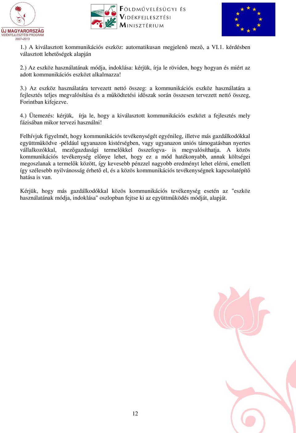 ) Az eszköz használatára tervezett nettó összeg: a kommunikációs eszköz használatára a fejlesztés teljes megvalósítása és a mőködtetési idıszak során összesen tervezett nettó összeg, Forintban