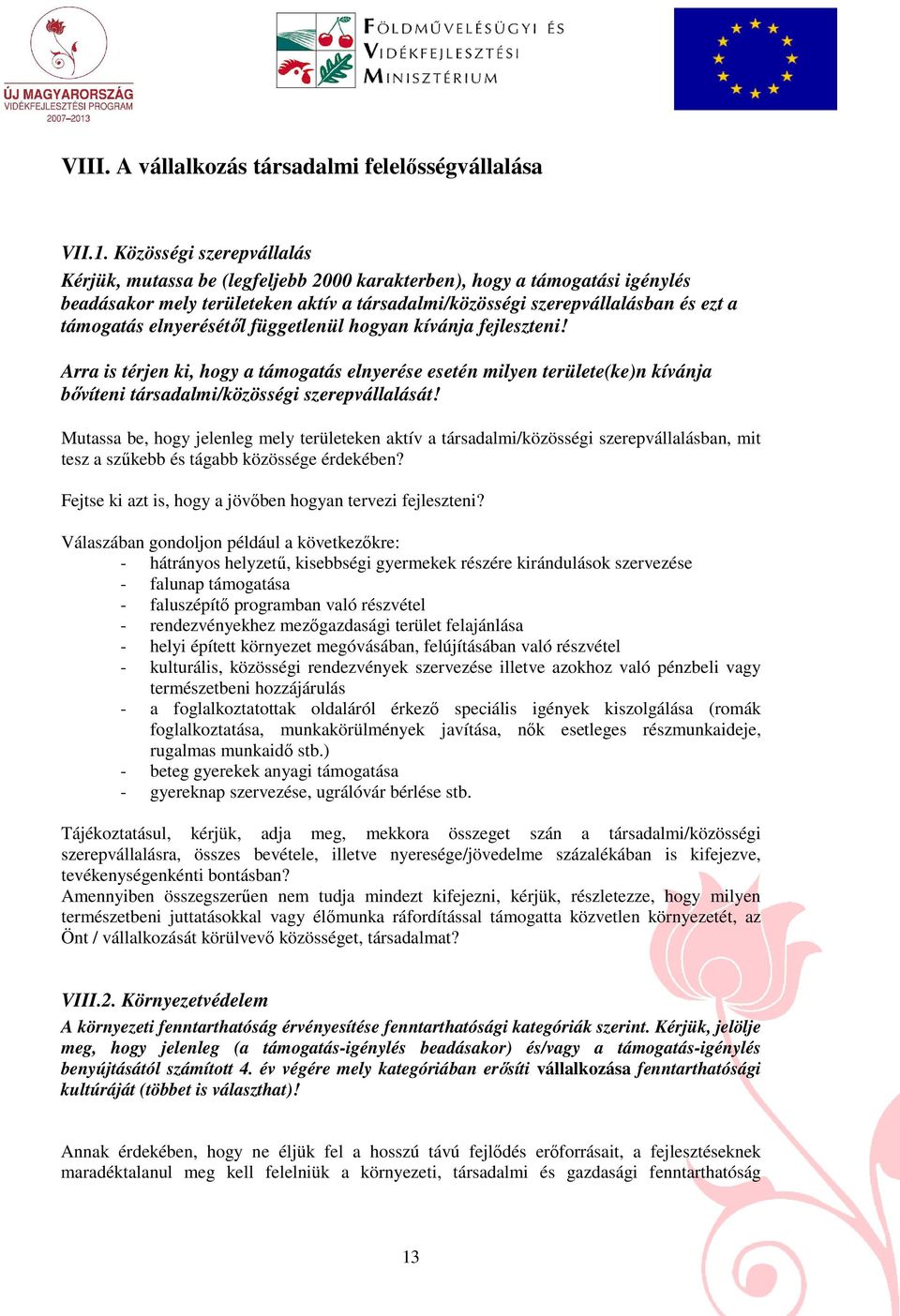 elnyerésétıl függetlenül hogyan kívánja fejleszteni! Arra is térjen ki, hogy a támogatás elnyerése esetén milyen területe(ke)n kívánja bıvíteni társadalmi/közösségi szerepvállalását!