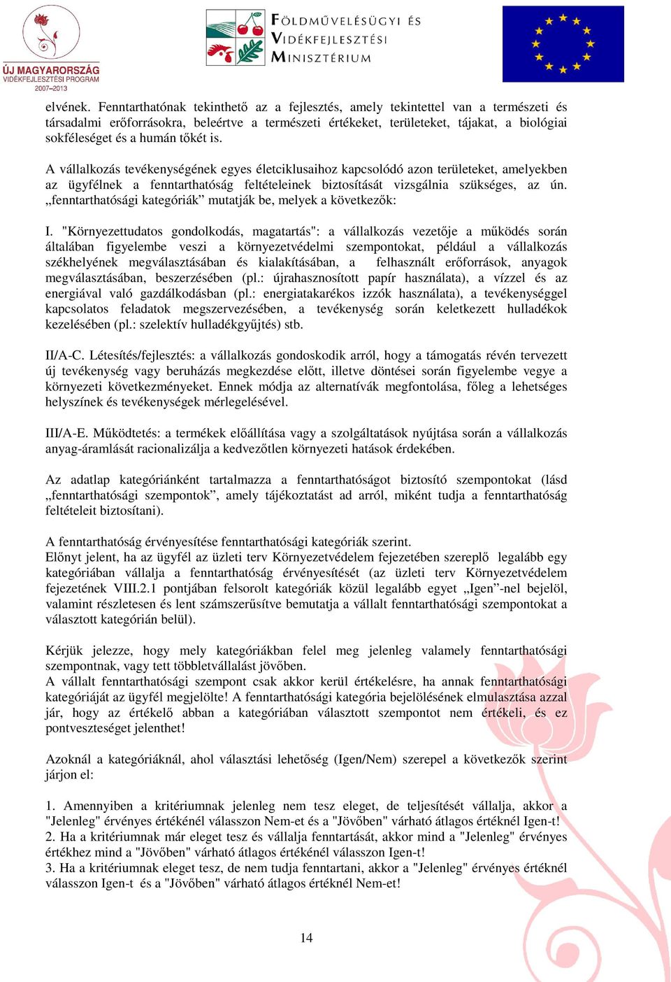 tıkét is. A vállalkozás tevékenységének egyes életciklusaihoz kapcsolódó azon területeket, amelyekben az ügyfélnek a fenntarthatóság feltételeinek biztosítását vizsgálnia szükséges, az ún.