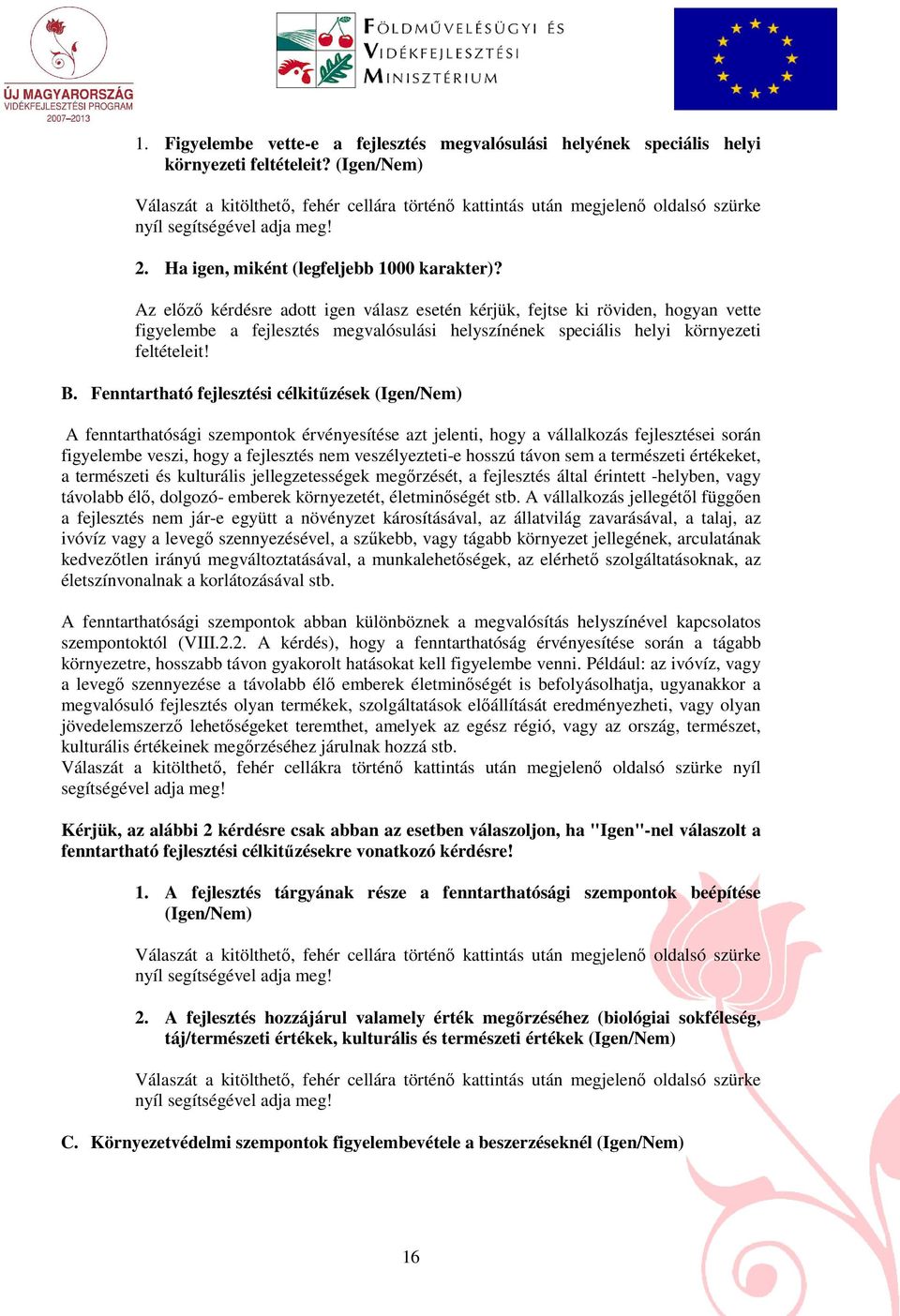 Az elızı kérdésre adott igen válasz esetén kérjük, fejtse ki röviden, hogyan vette figyelembe a fejlesztés megvalósulási helyszínének speciális helyi környezeti feltételeit! B.