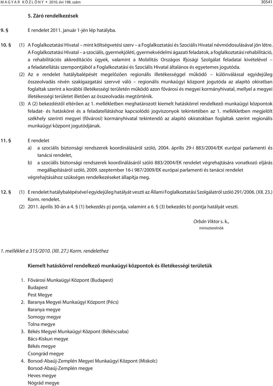 A Foglalkoztatási Hivatal a szociális, gyermekjóléti, gyermekvédelmi ágazati feladatok, a foglalkoztatási rehabilitáció, a rehabilitációs akkreditációs ügyek, valamint a Mobilitás Országos Ifjúsági