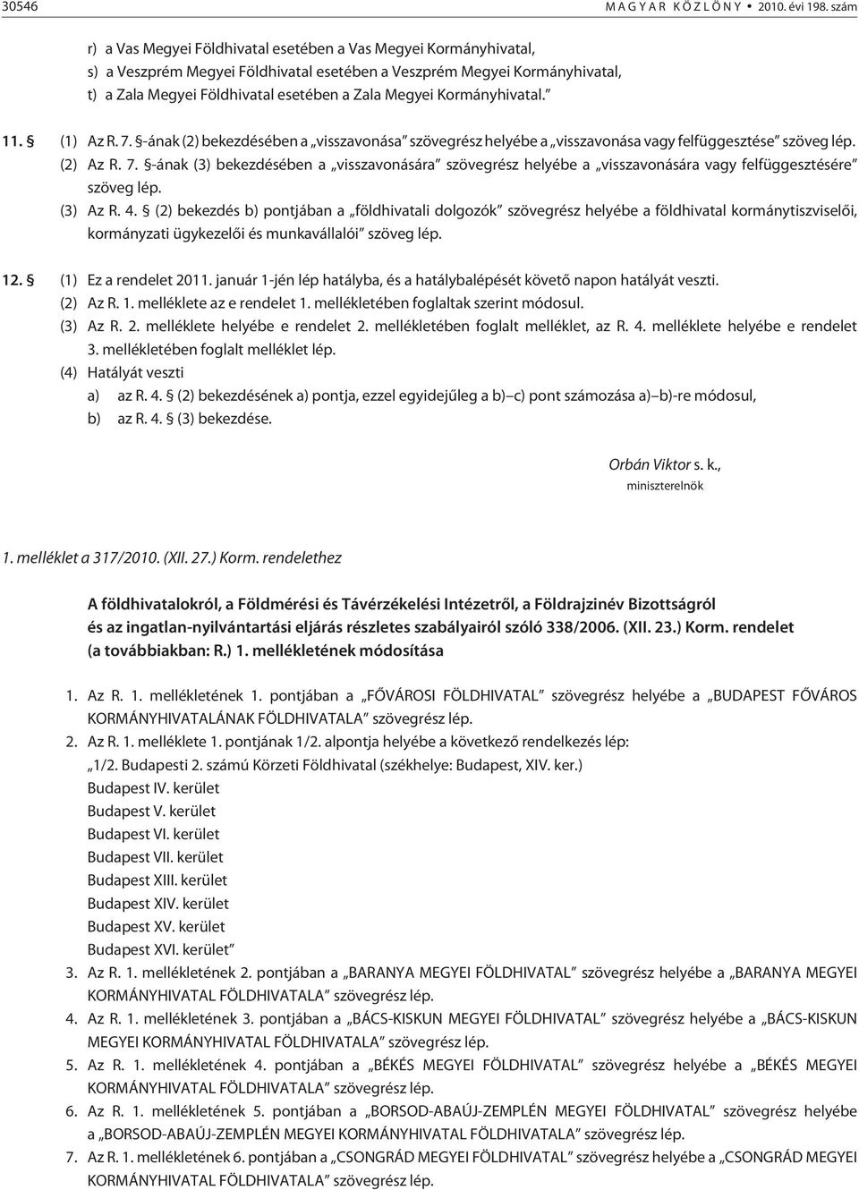 Kormányhivatal. 11. (1) Az R. 7. -ának (2) bekezdésében a visszavonása szövegrész helyébe a visszavonása vagy felfüggesztése szöveg lép. (2) Az R. 7. -ának (3) bekezdésében a visszavonására szövegrész helyébe a visszavonására vagy felfüggesztésére szöveg lép.