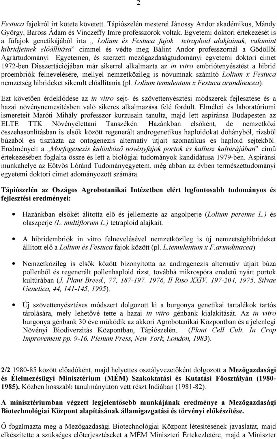 Agrártudományi Egyetemen, és szerzett mezőgazdaságtudományi egyetemi doktori címet 1972-ben Disszertációjában már sikerrel alkalmazta az in vitro embriótenyésztést a hibrid proembriók felnevelésére,