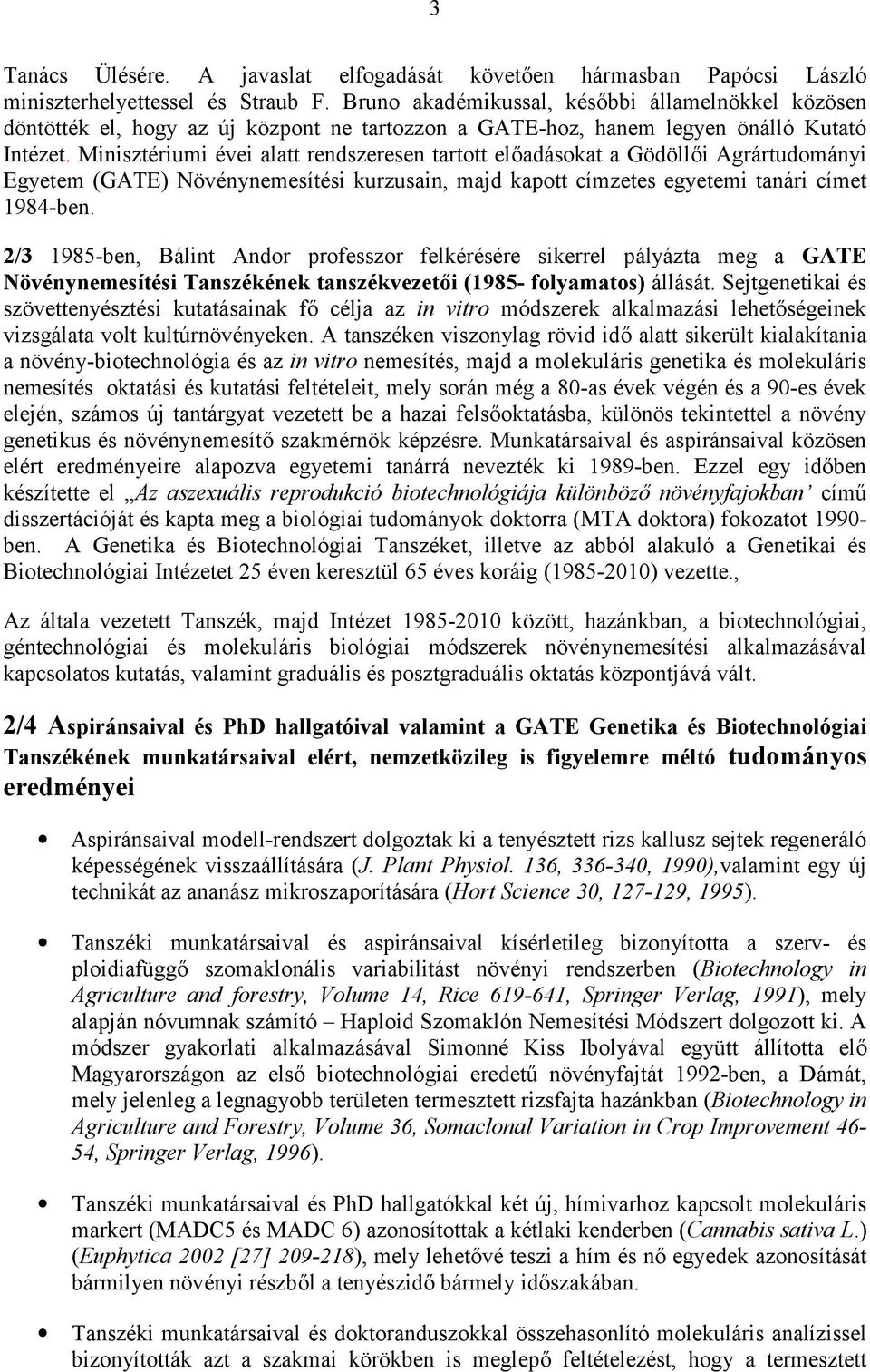 Minisztériumi évei alatt rendszeresen tartott előadásokat a Gödöllői Agrártudományi Egyetem (GATE) Növénynemesítési kurzusain, majd kapott címzetes egyetemi tanári címet 1984-ben.