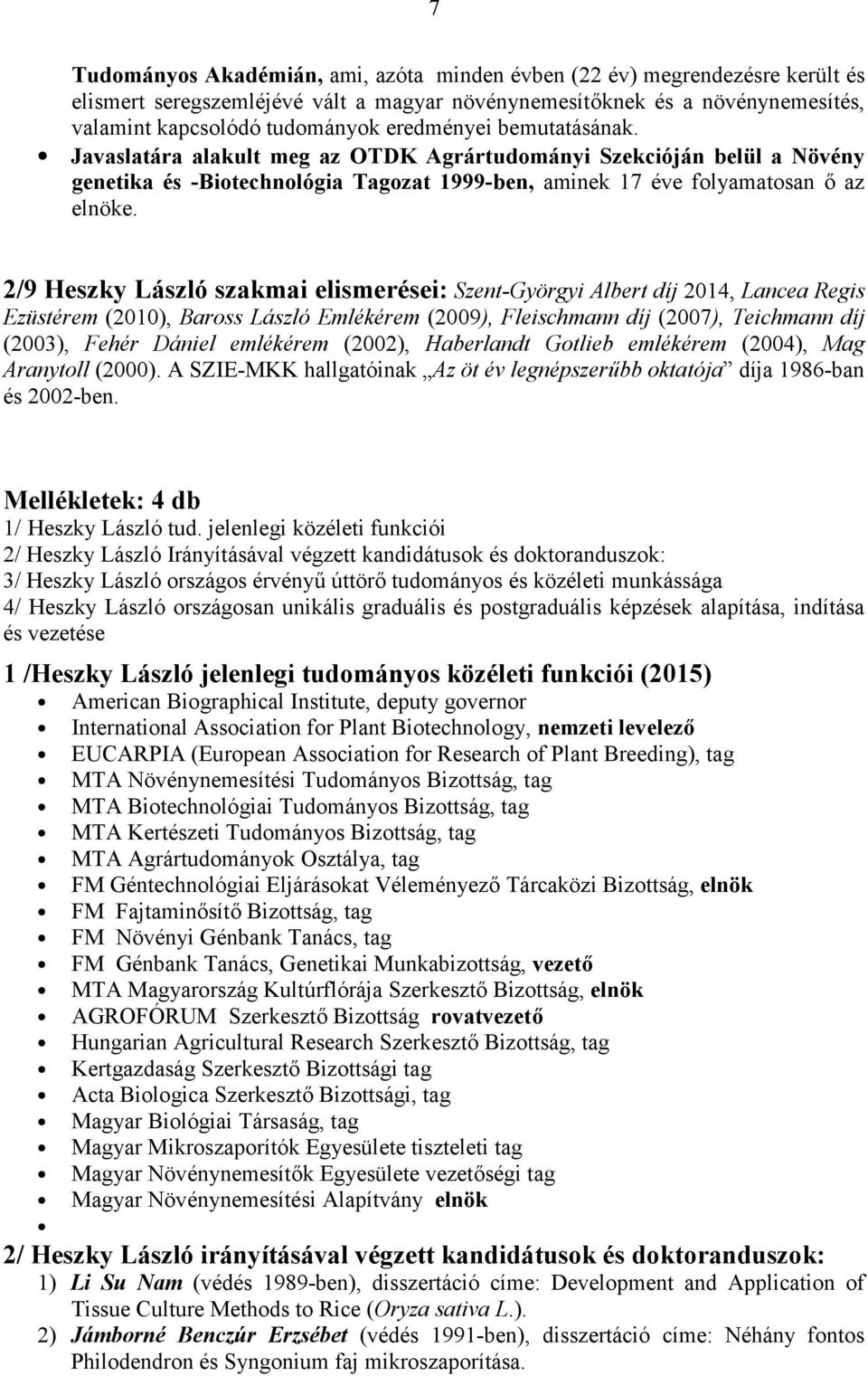 2/9 Heszky László szakmai elismerései: Szent-Györgyi Albert díj 2014, Lancea Regis Ezüstérem (2010), Baross László Emlékérem (2009), Fleischmann díj (2007), Teichmann díj (2003), Fehér Dániel