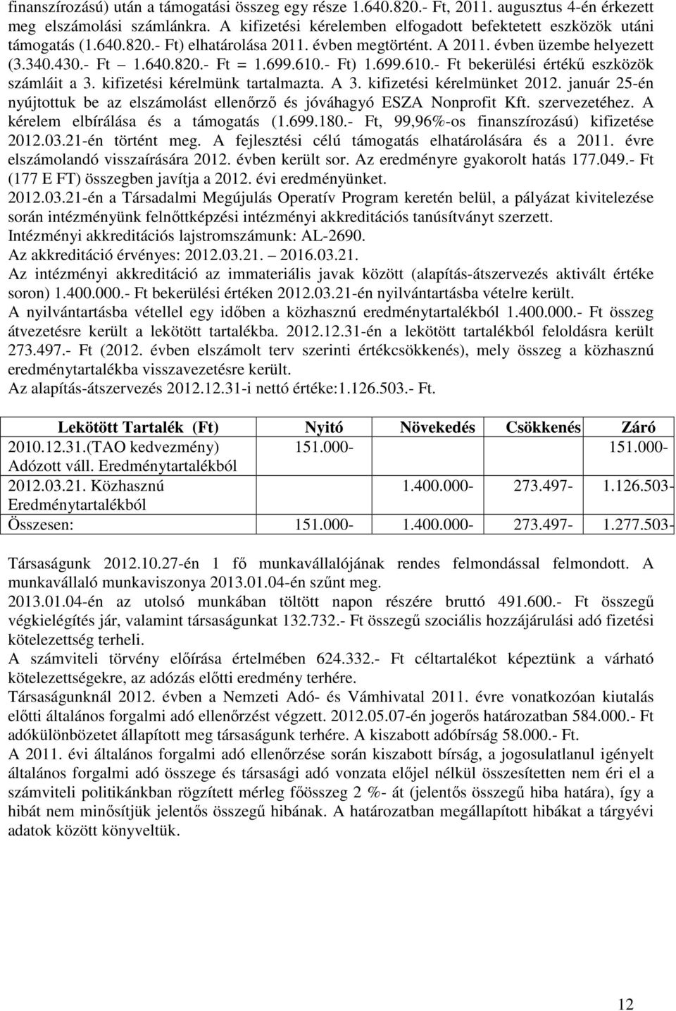 kifizetési kérelmünk tartalmazta. A 3. kifizetési kérelmünket 2012. január 25-én nyújtottuk be az elszámolást ellenırzı és jóváhagyó ESZA Nonprofit Kft. szervezetéhez.