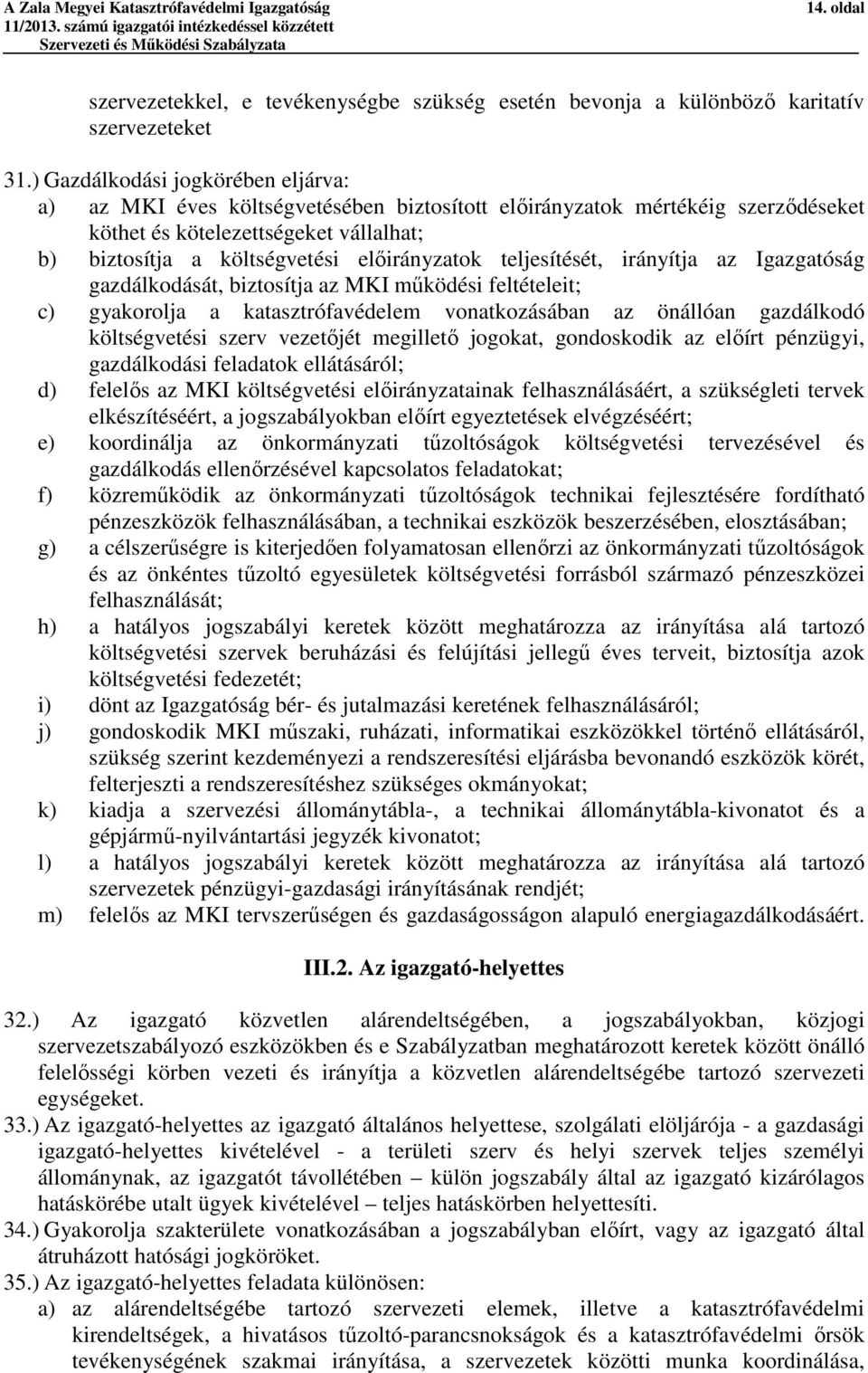 irányítja az Igazgatóság gazdálkodását, biztosítja az MKI működési feltételeit; c) gyakorolja a katasztrófavédelem vonatkozásában az önállóan gazdálkodó szerv vezetőjét megillető jogokat, gondoskodik