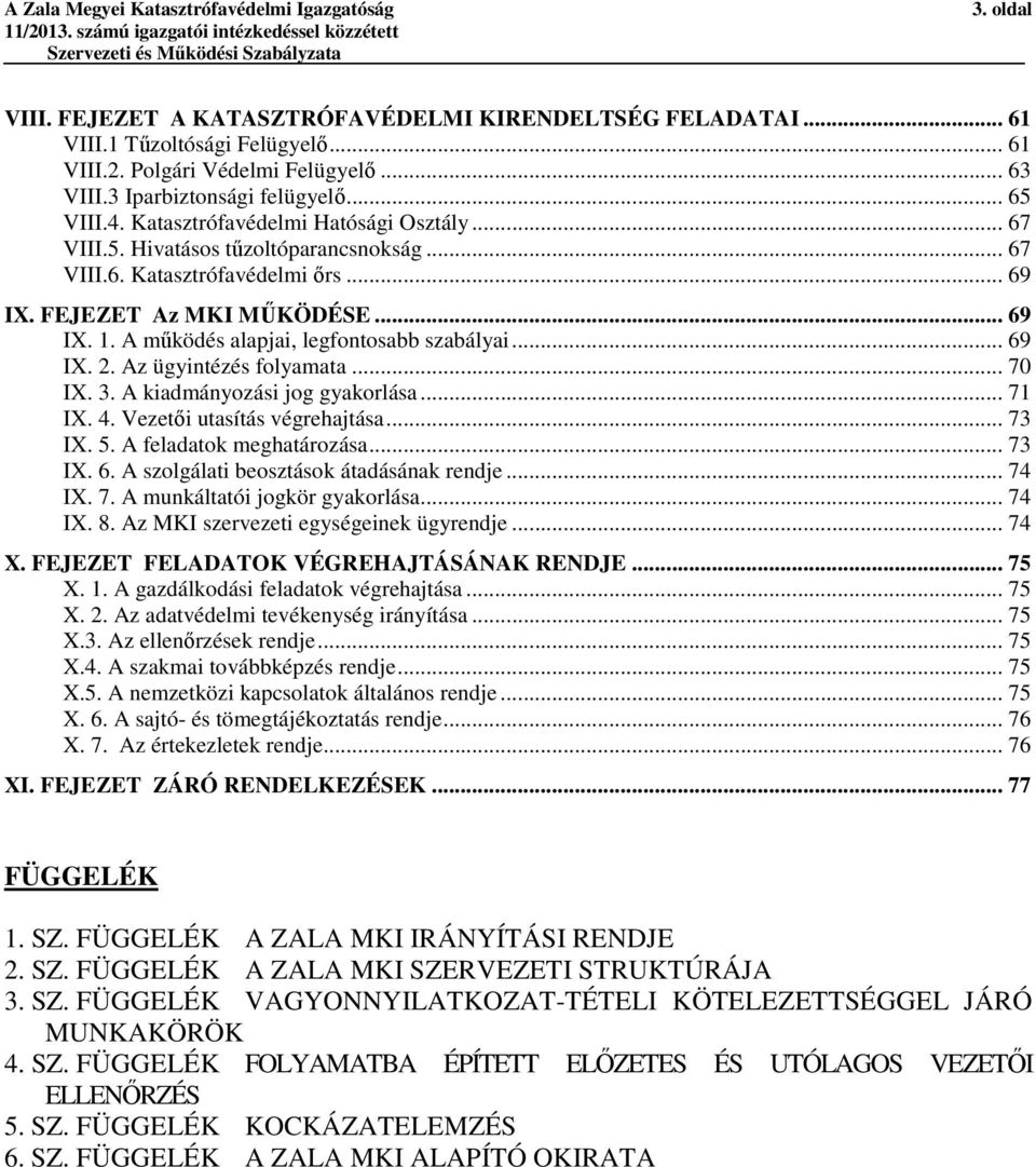 A működés alapjai, legfontosabb szabályai... 69 IX. 2. Az ügyintézés folyamata... 70 IX. 3. A kiadmányozási jog gyakorlása... 71 IX. 4. Vezetői utasítás végrehajtása... 73 IX. 5.