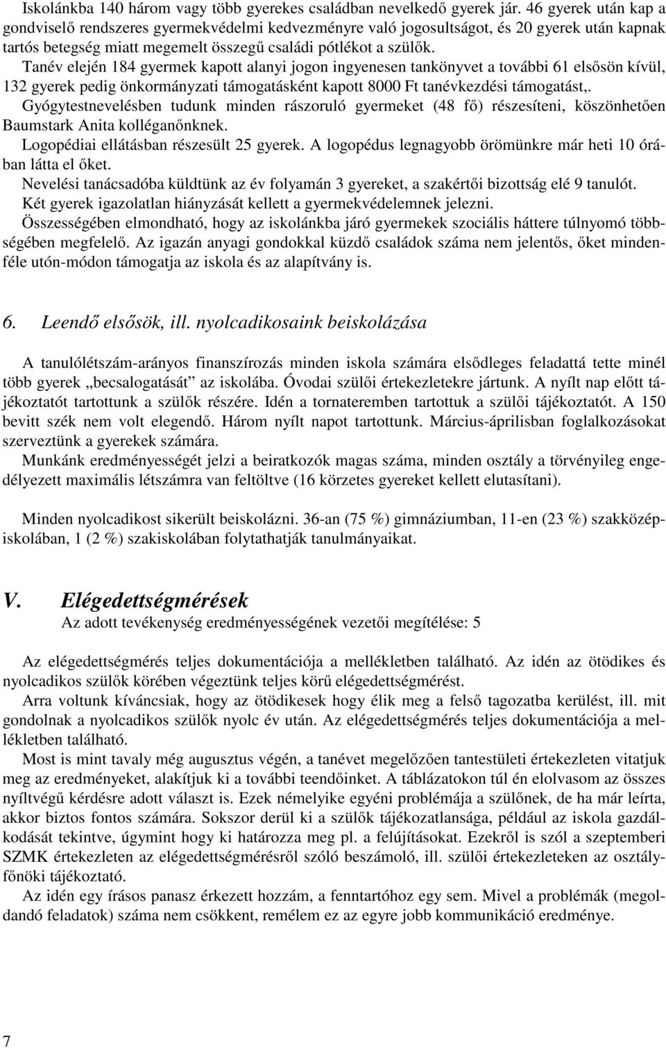 Tanév elején 184 gyermek kapott alanyi jogon ingyenesen tankönyvet a további 61 elsősön kívül, 132 gyerek pedig önkormányzati támogatásként kapott 8000 Ft tanévkezdési támogatást,.