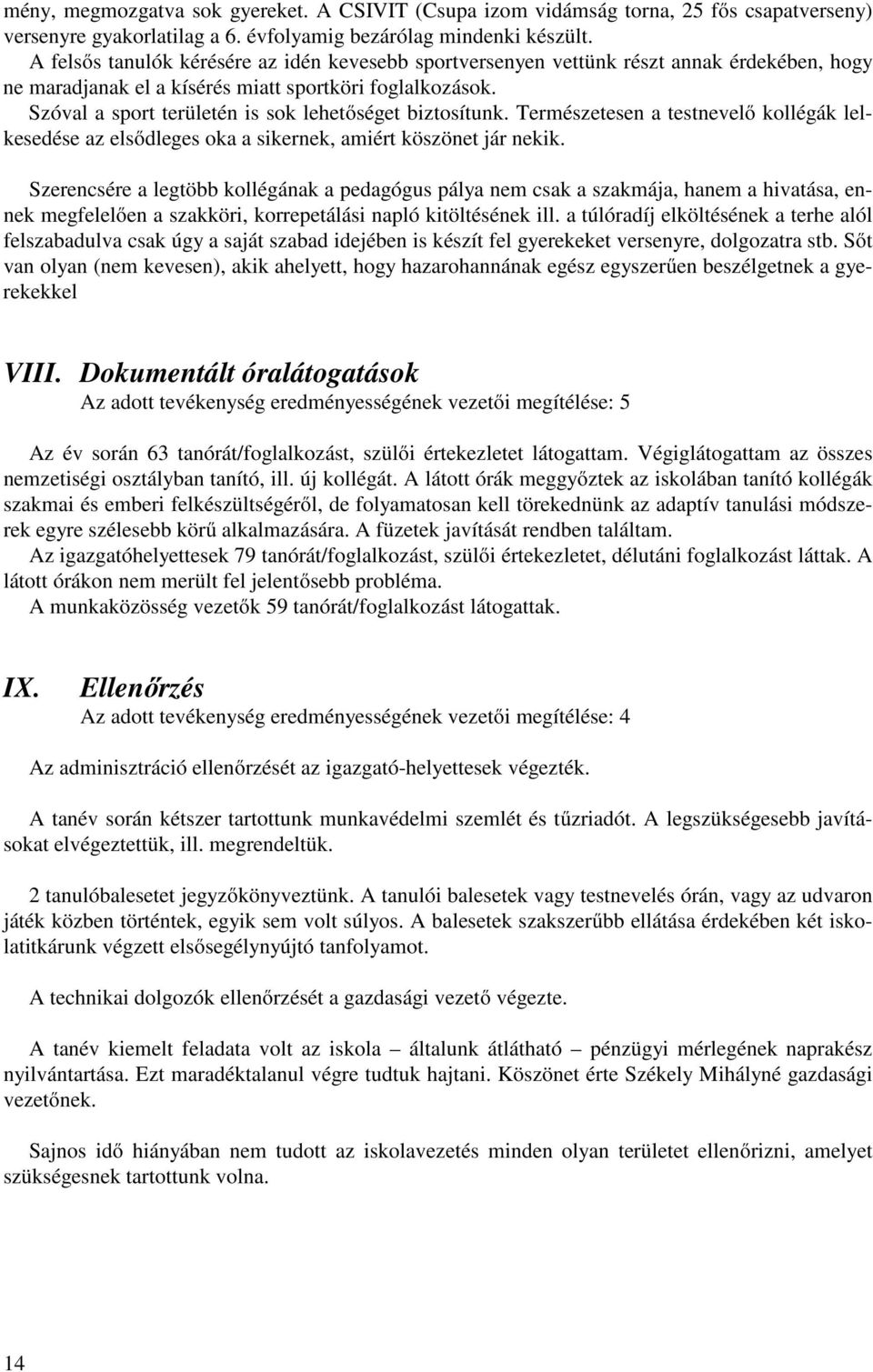 Szóval a sport területén is sok lehetőséget biztosítunk. Természetesen a testnevelő kollégák lelkesedése az elsődleges oka a sikernek, amiért köszönet jár nekik.