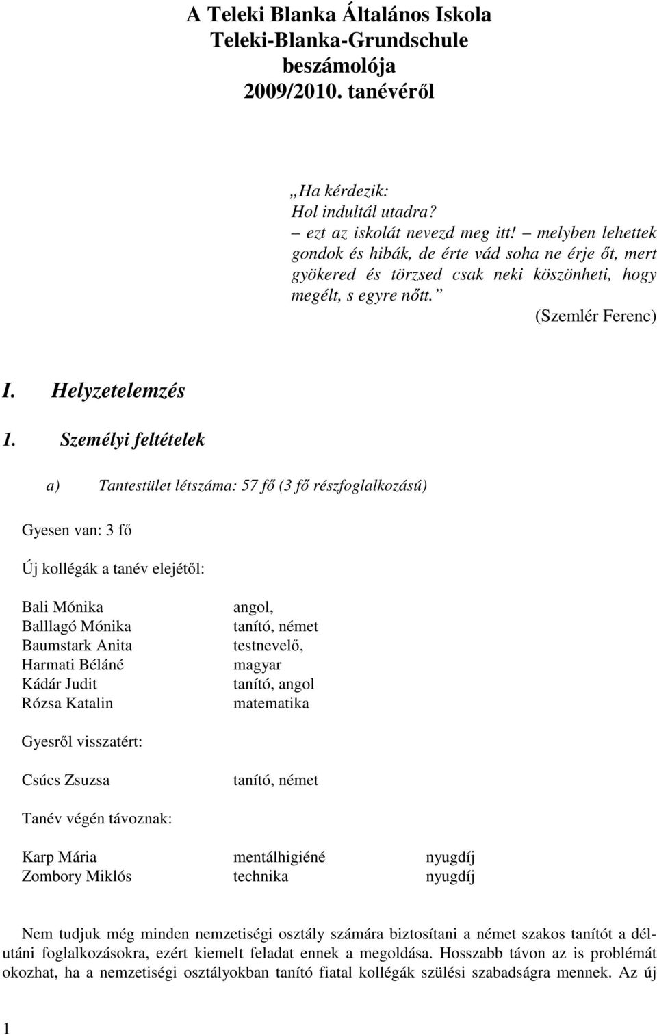 Személyi feltételek a) Tantestület létszáma: 57 fő (3 fő részfoglalkozású) Gyesen van: 3 fő Új kollégák a tanév elejétől: Bali Mónika Balllagó Mónika Baumstark Anita Harmati Béláné Kádár Judit Rózsa