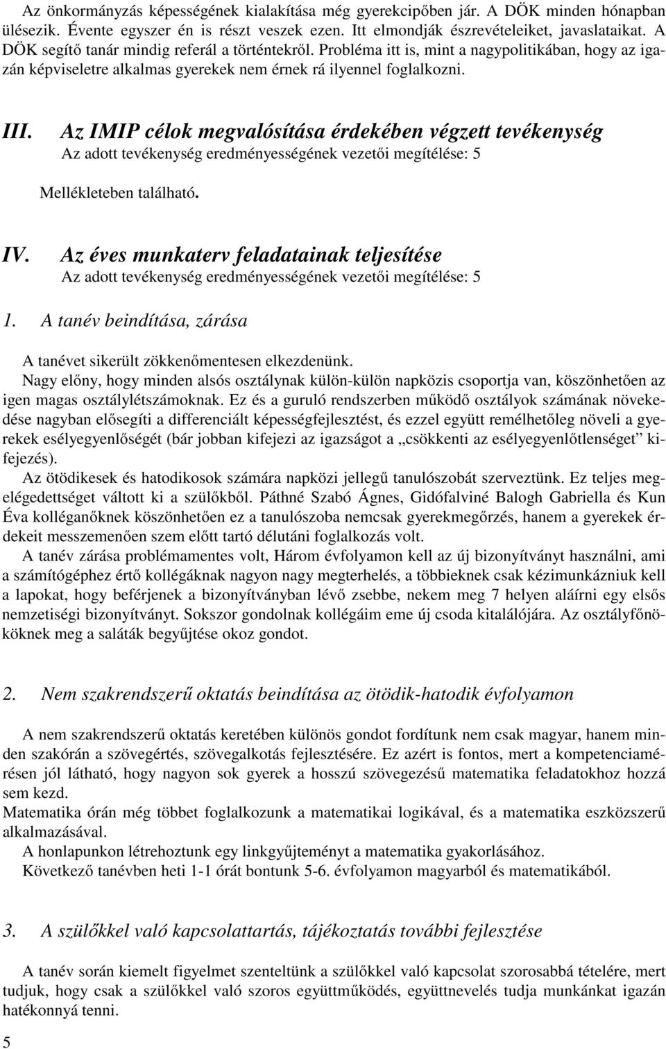 Az IMIP célok megvalósítása érdekében végzett tevékenység Az adott tevékenység eredményességének vezetői megítélése: 5 Mellékleteben található. IV.